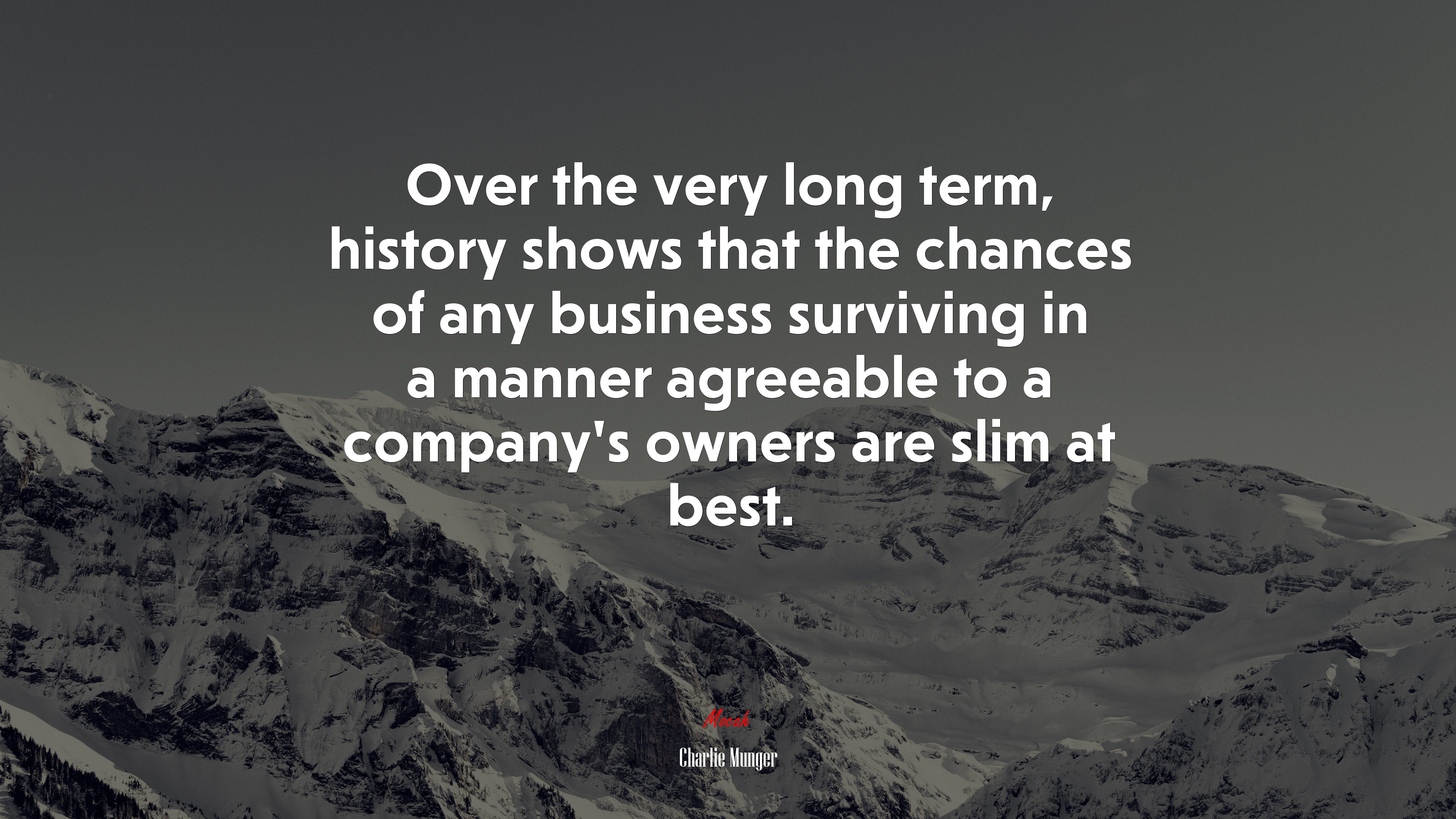 Over the very long term, history shows that the chances of any business surviving in a manner agreeable to a companys owners are slim at best. | Charlie Munger quote HD Wallpaper
