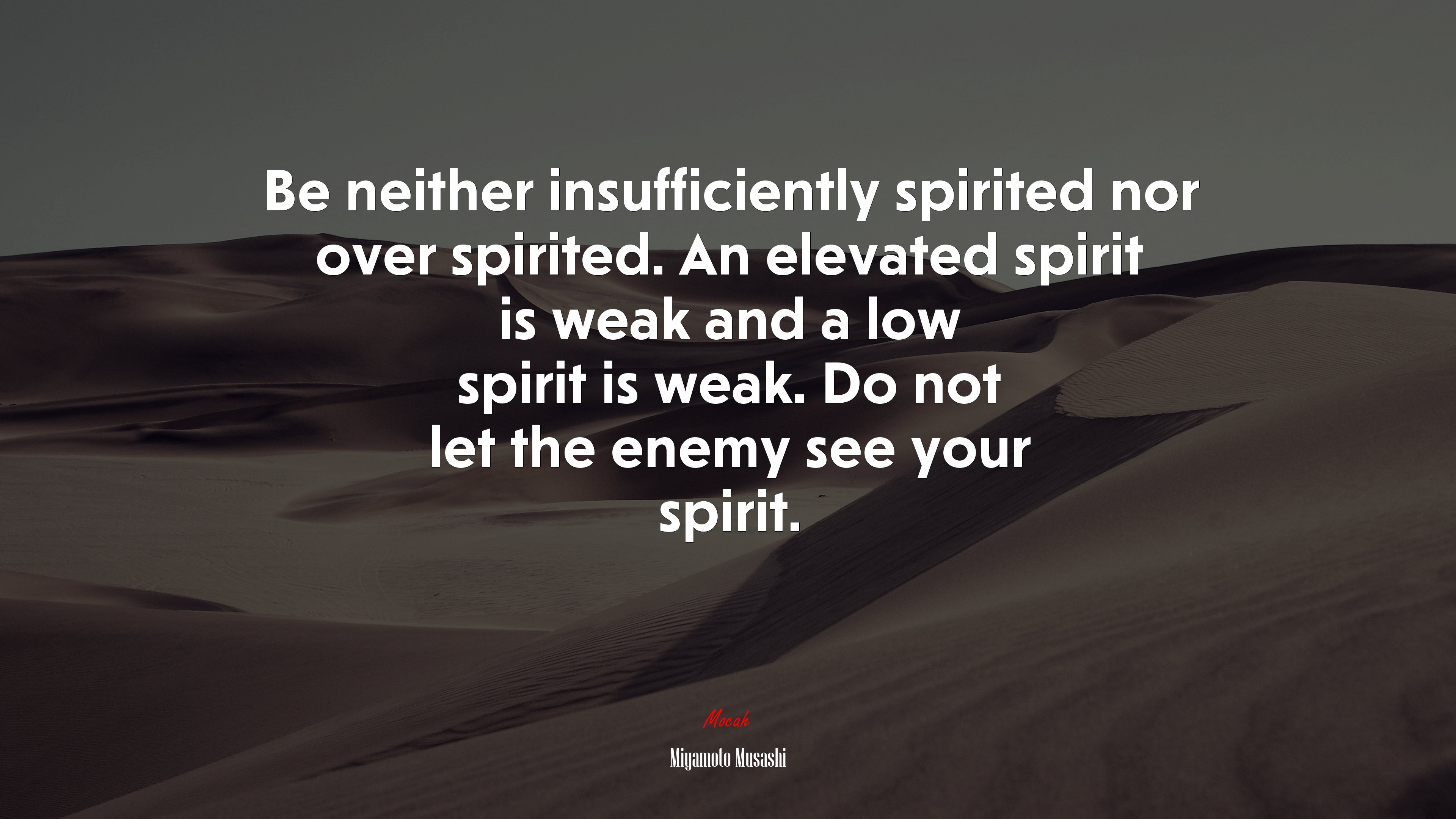Be neither insufficiently spirited nor over spirited. An elevated spirit is weak and a low spirit is weak. Do not let the enemy see your spirit. | Miyamoto Musashi quote HD Wallpaper
