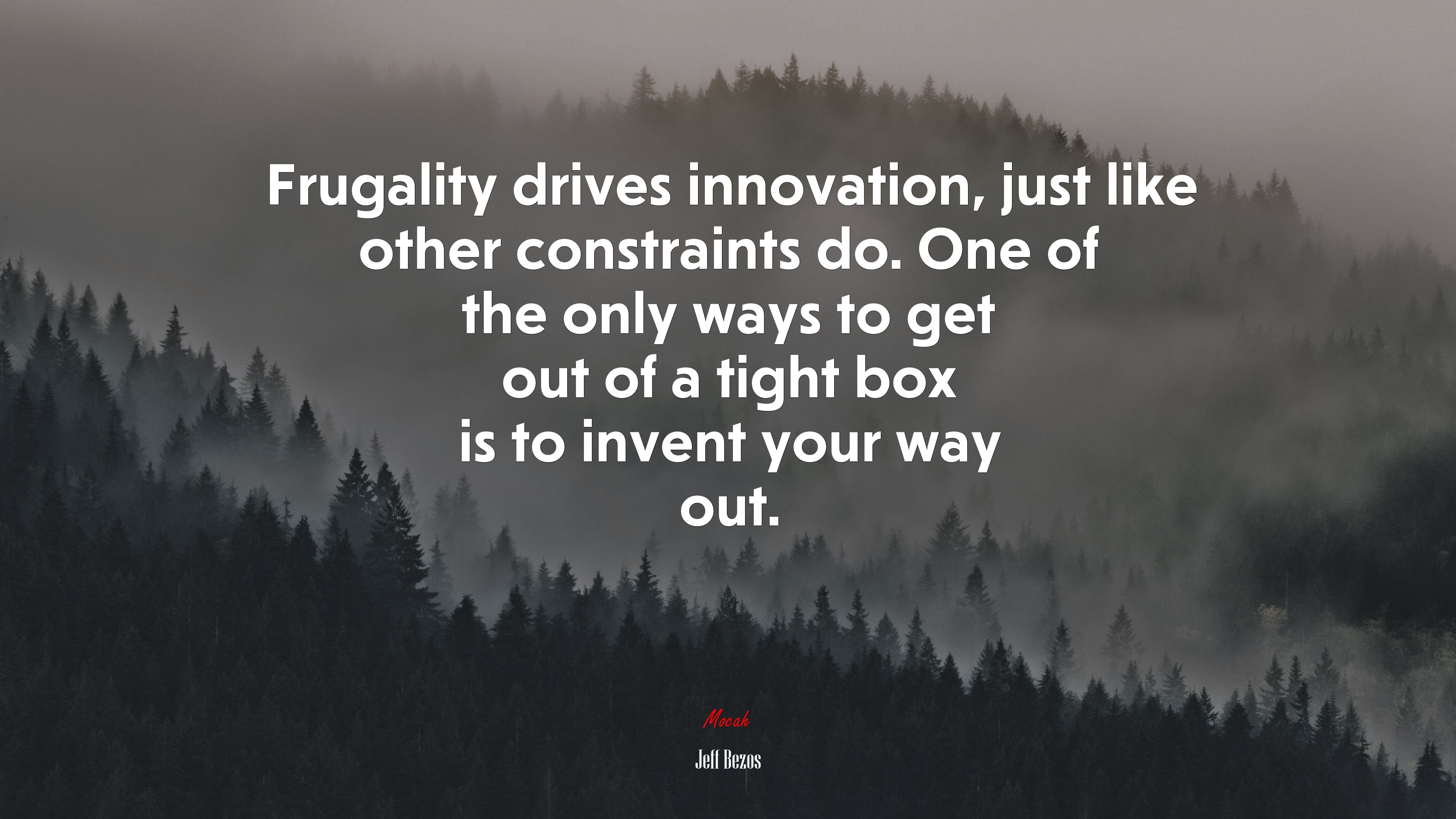 Frugality drives innovation, just like other constraints do. One of the only ways to get out of a tight box is to invent your way out. | Jeff Bezos quote HD Wallpaper
