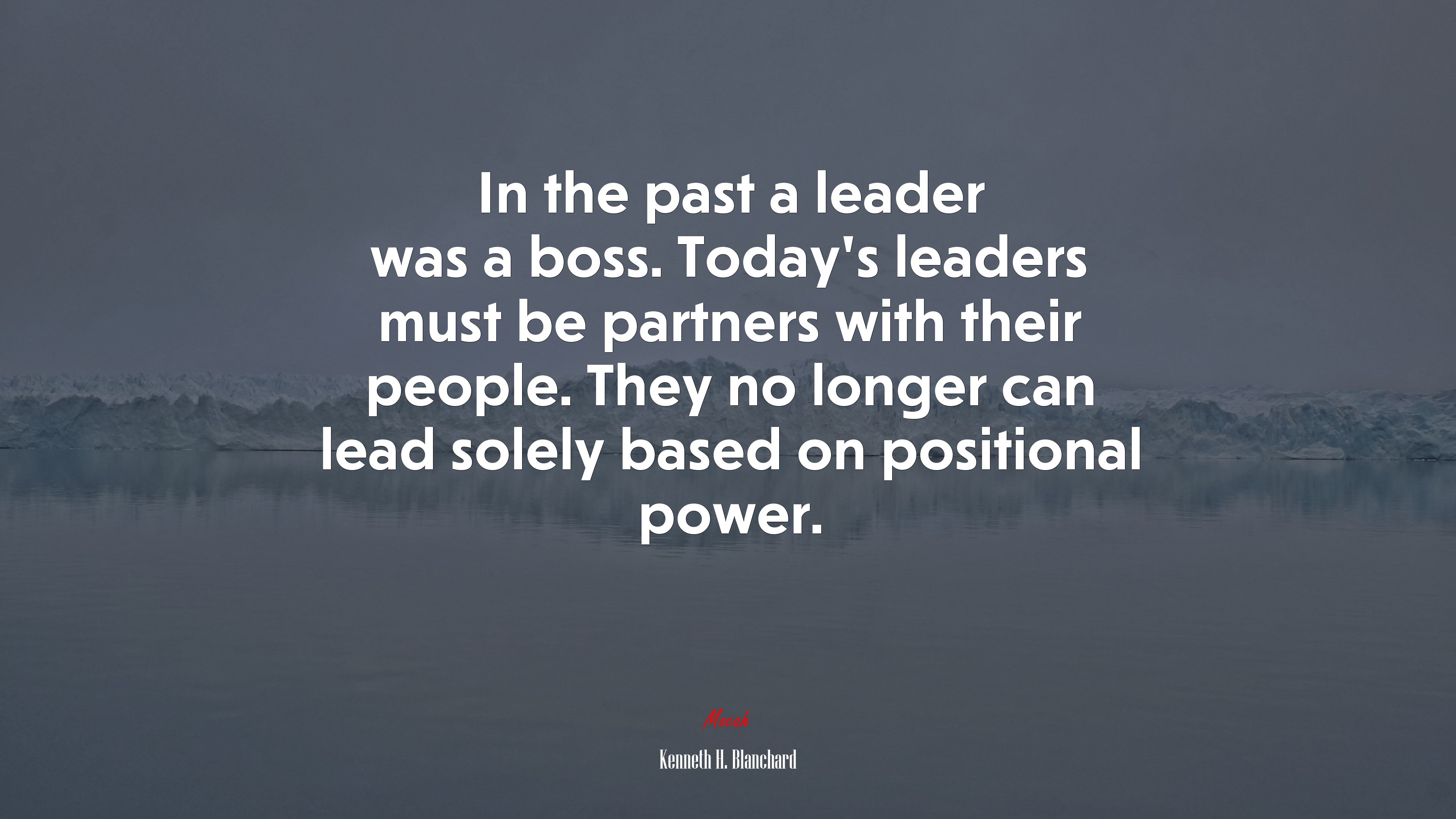 In the past a leader was a boss. Today’s leaders must be partners with their people. They no longer can lead solely based on positional power. | Kenneth H. Blanchard quote HD Wallpaper