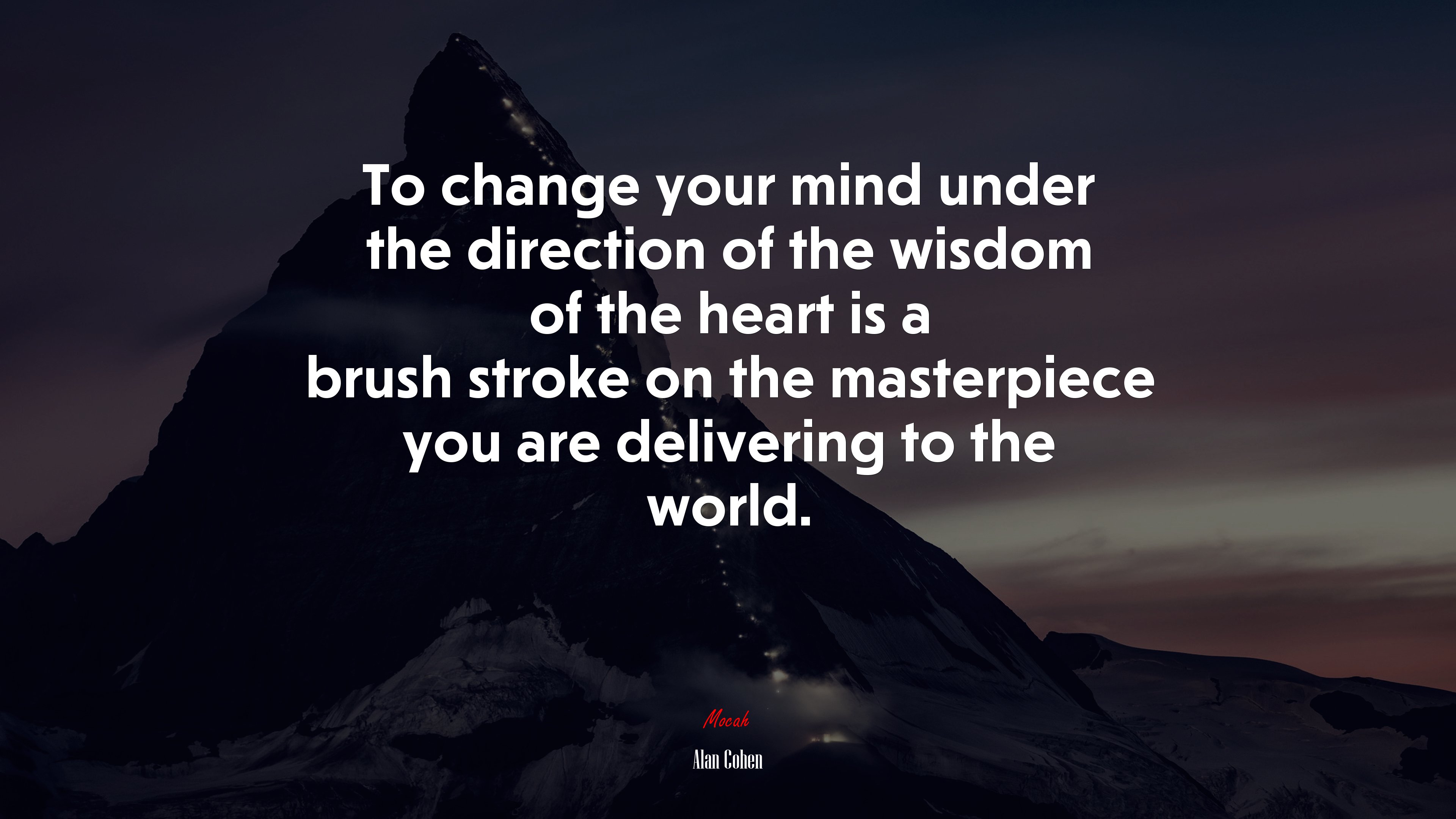 To change your mind under the direction of the wisdom of the heart is a brush stroke on the masterpiece you are delivering to the world. | Alan Cohen quote HD Wallpaper