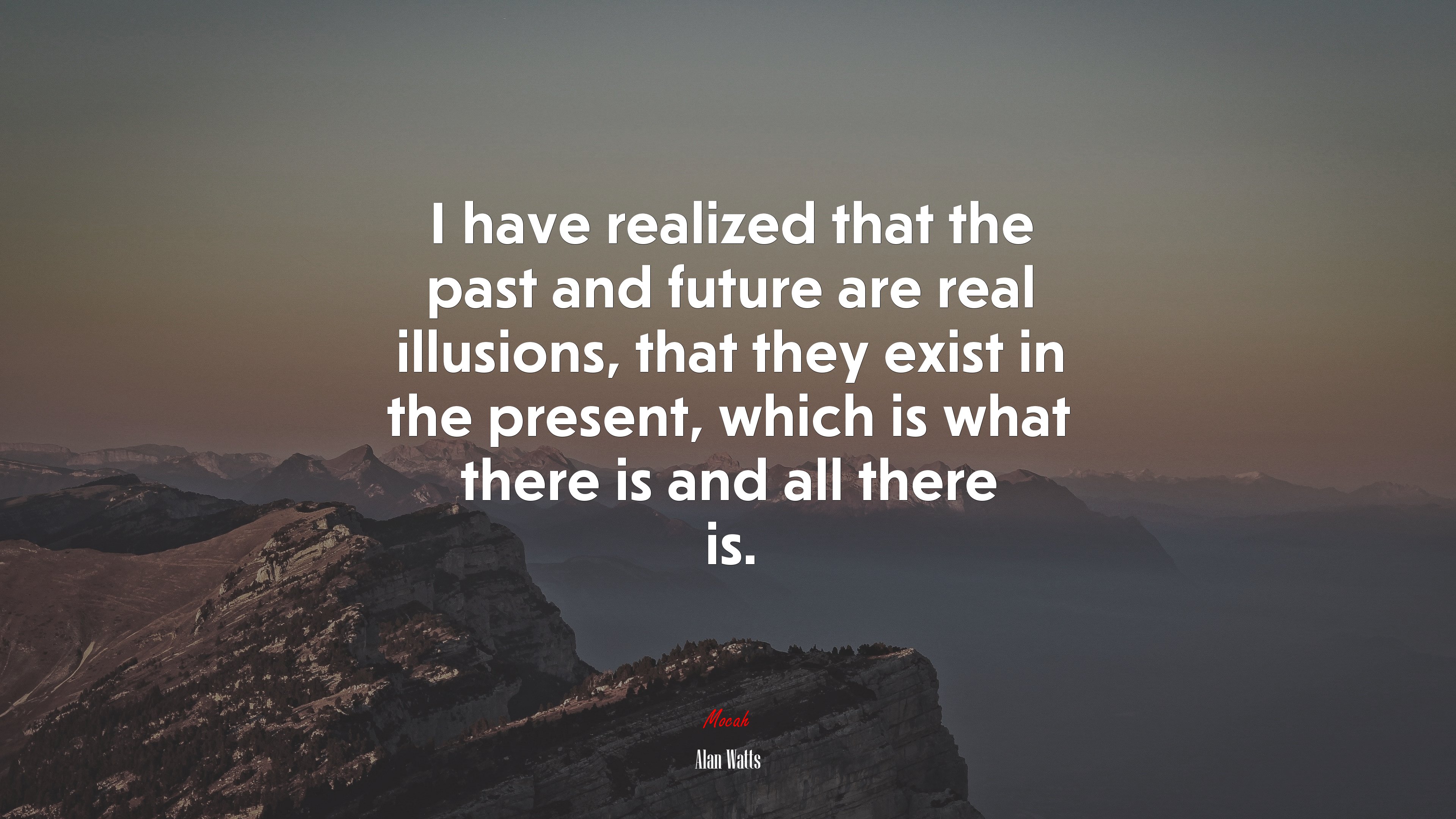 I have realized that the past and future are real illusions, that they exist in the present, which is what there is and all there is. | Alan Watts quote HD Wallpaper
