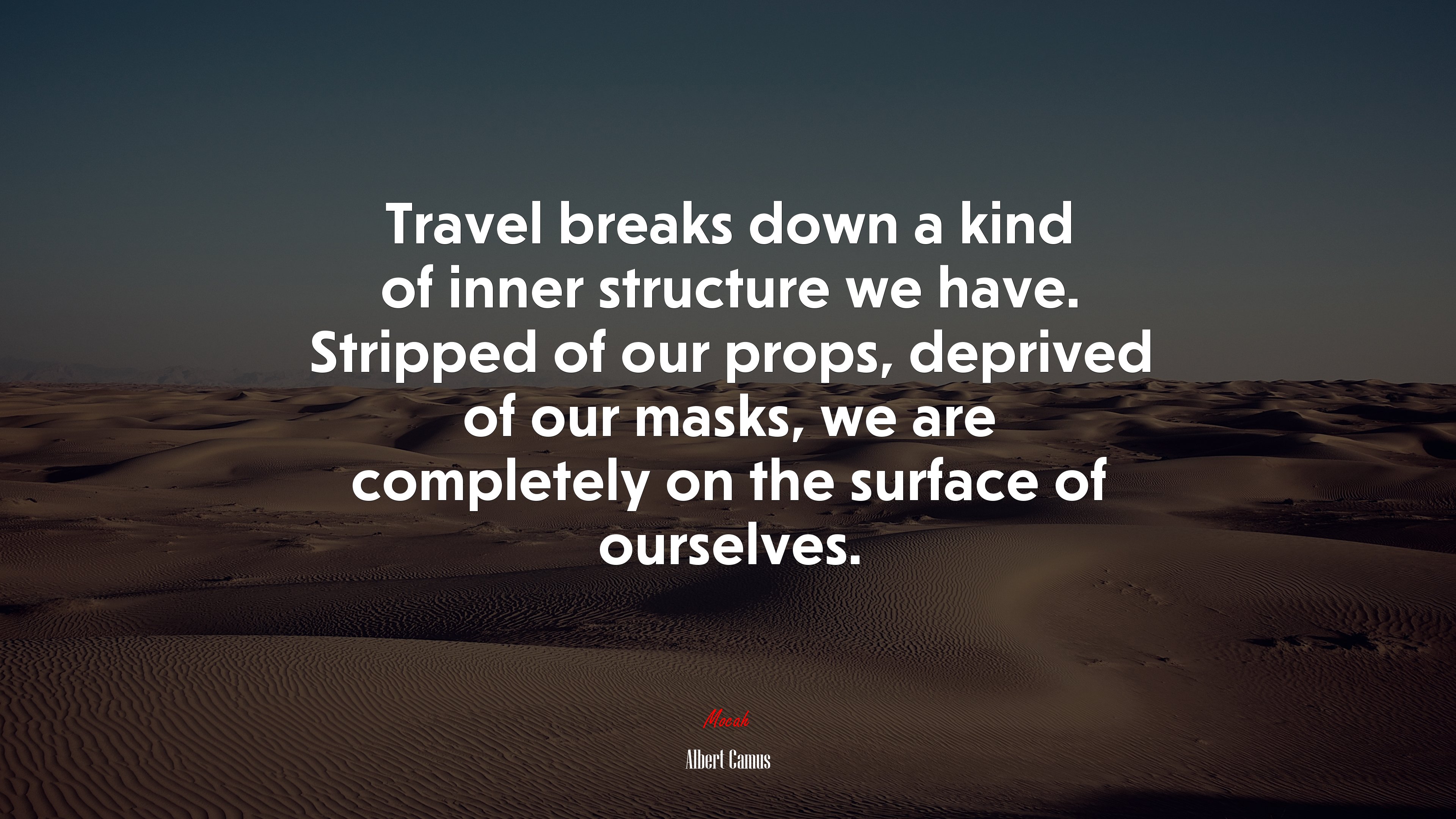 Travel breaks down a kind of inner structure we have. Stripped of our props, deprived of our masks, we are completely on the surface of ourselves. | Albert Camus quote HD Wallpaper