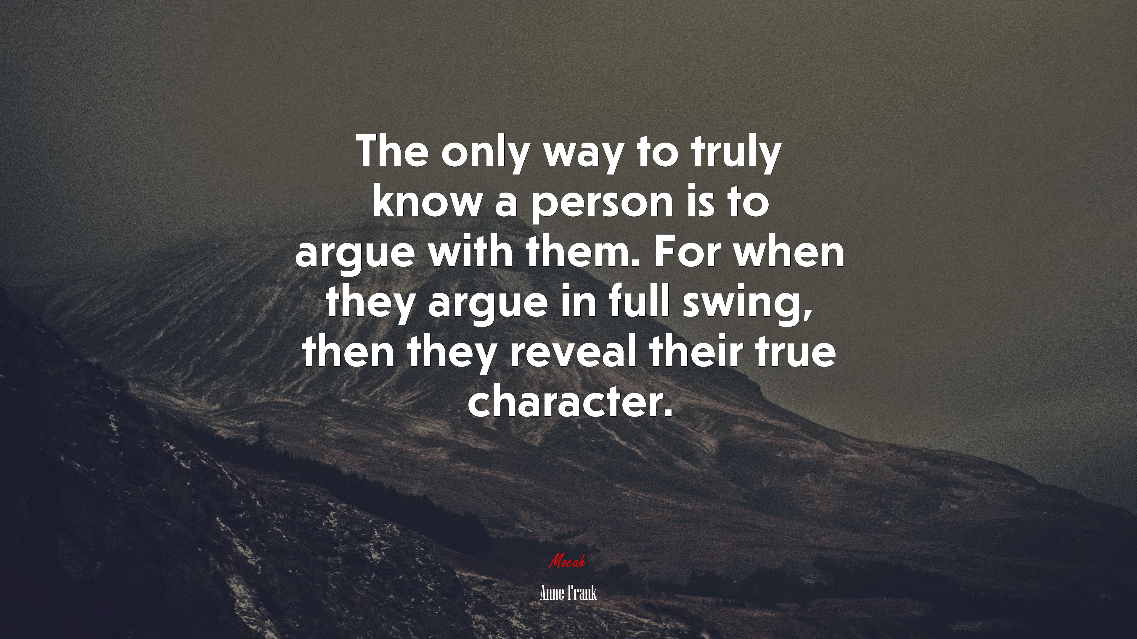 The only way to truly know a person is to argue with them. For when they argue in full swing, then they reveal their true character. | Anne Frank quote HD Wallpaper