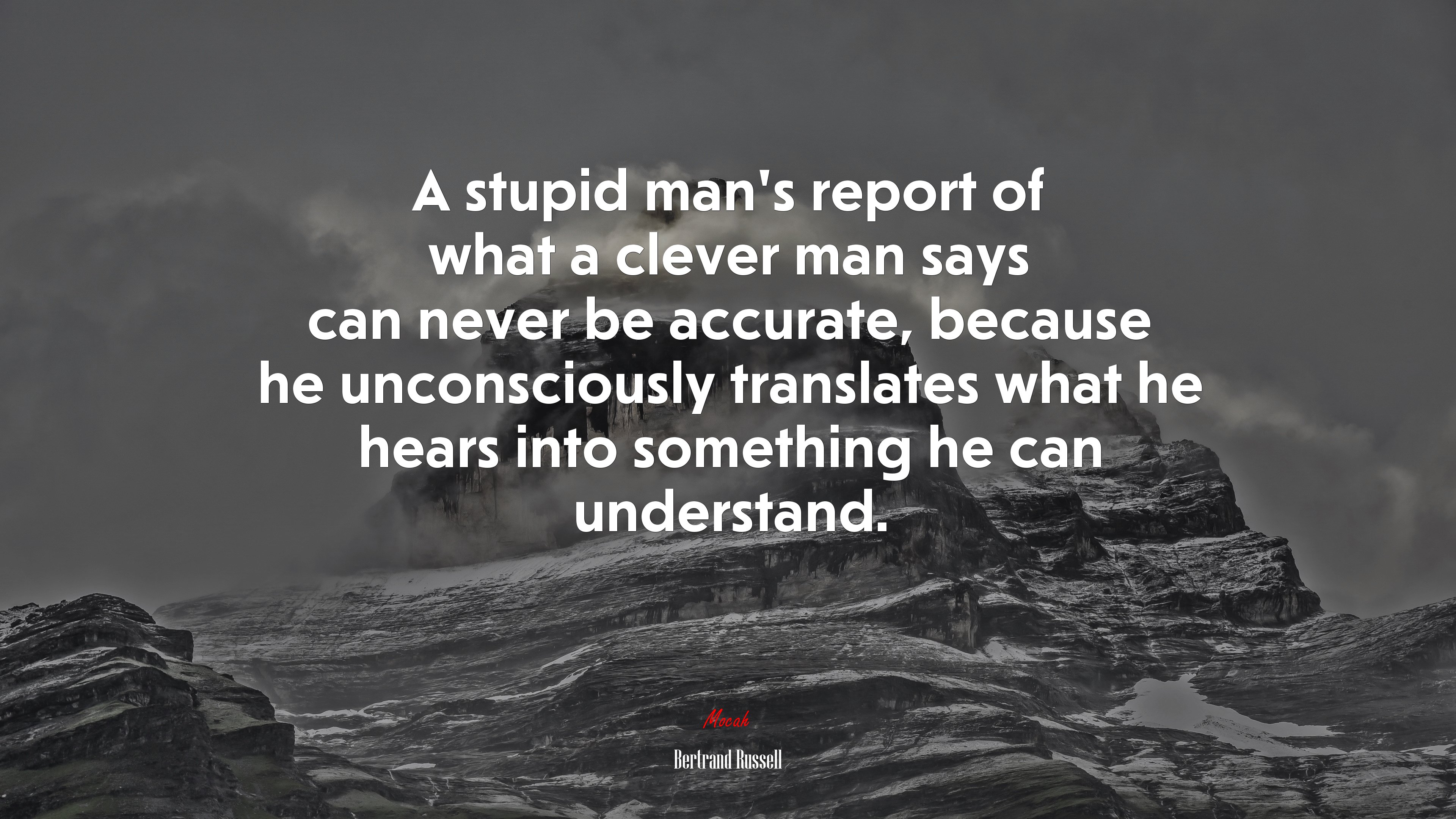 A stupid man’s report of what a clever man says can never be accurate, because he unconsciously translates what he hears into something he can understand. | Bertrand Russell quote HD Wallpaper