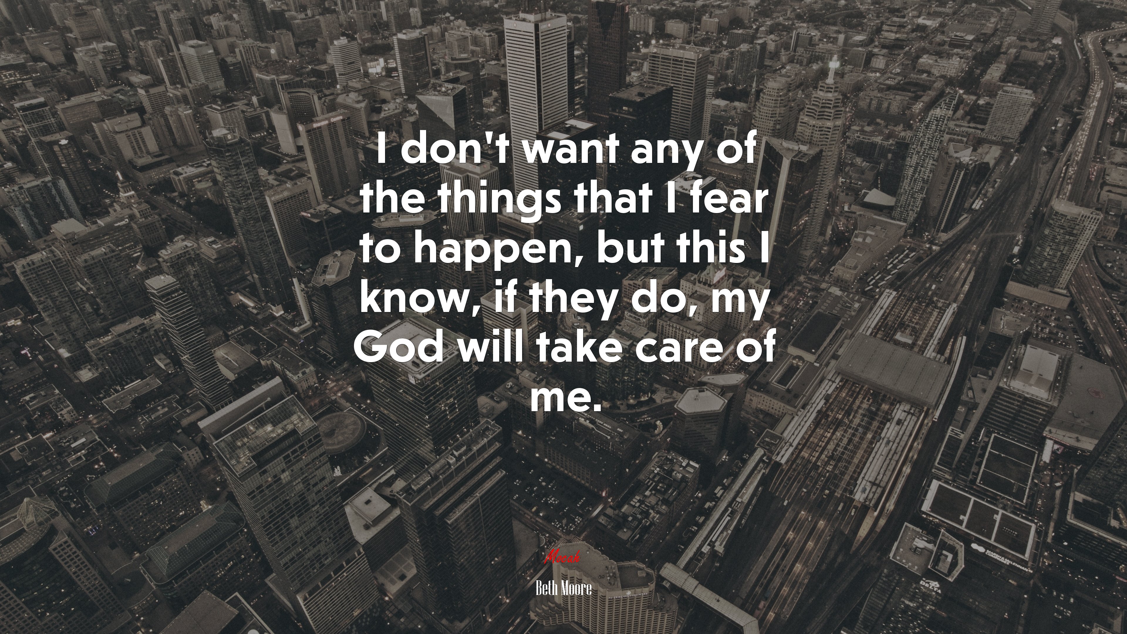 I don’t want any of the things that I fear to happen, but this I know, if they do, my God will take care of me. | Beth Moore quote HD Wallpaper