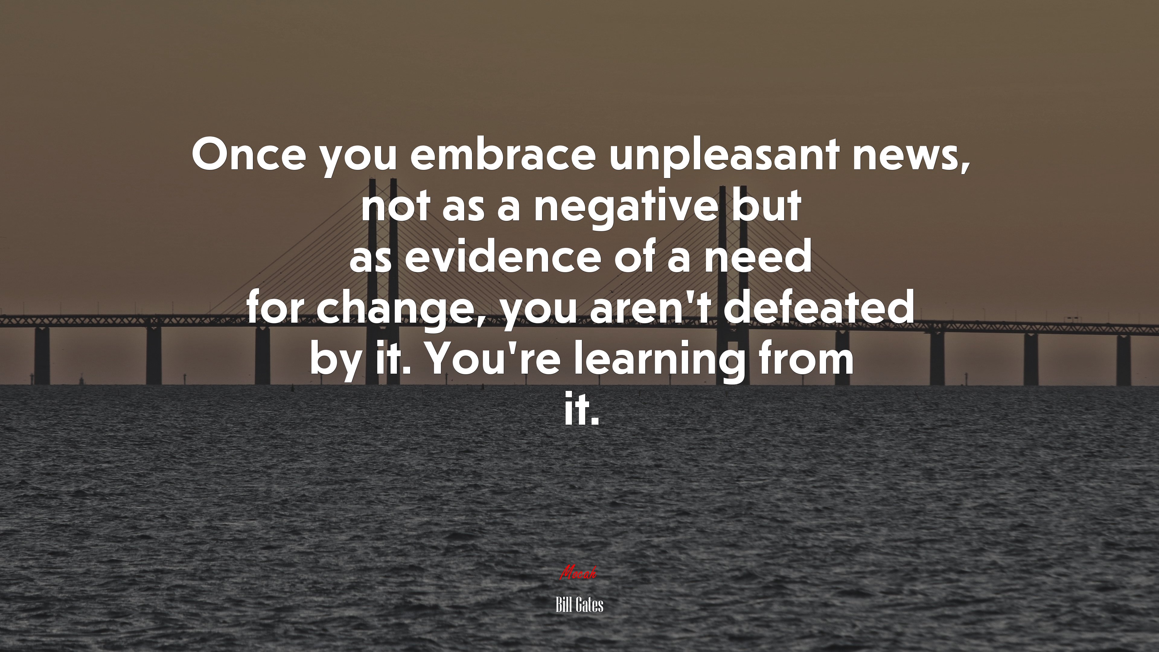 Once you embrace unpleasant news, not as a negative but as evidence of a need for change, you aren’t defeated by it. You’re learning from it. | Bill Gates quote HD Wallpaper
