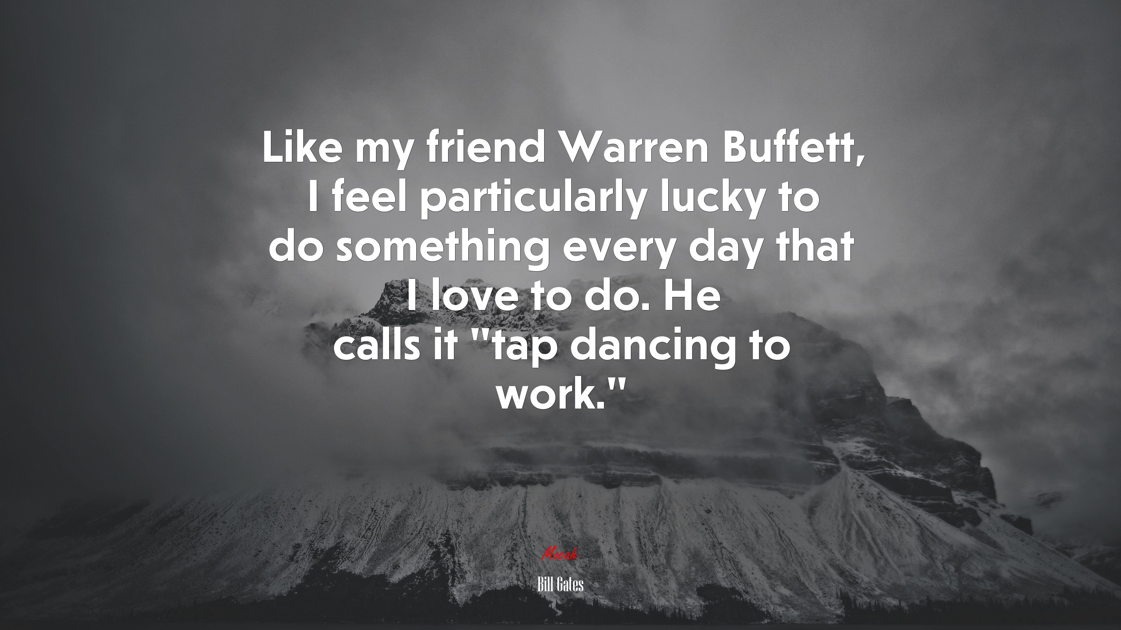 Like my friend Warren Buffett, I feel particularly lucky to do something every day that I love to do. He calls it “tap dancing to work.” | Bill Gates quote HD Wallpaper