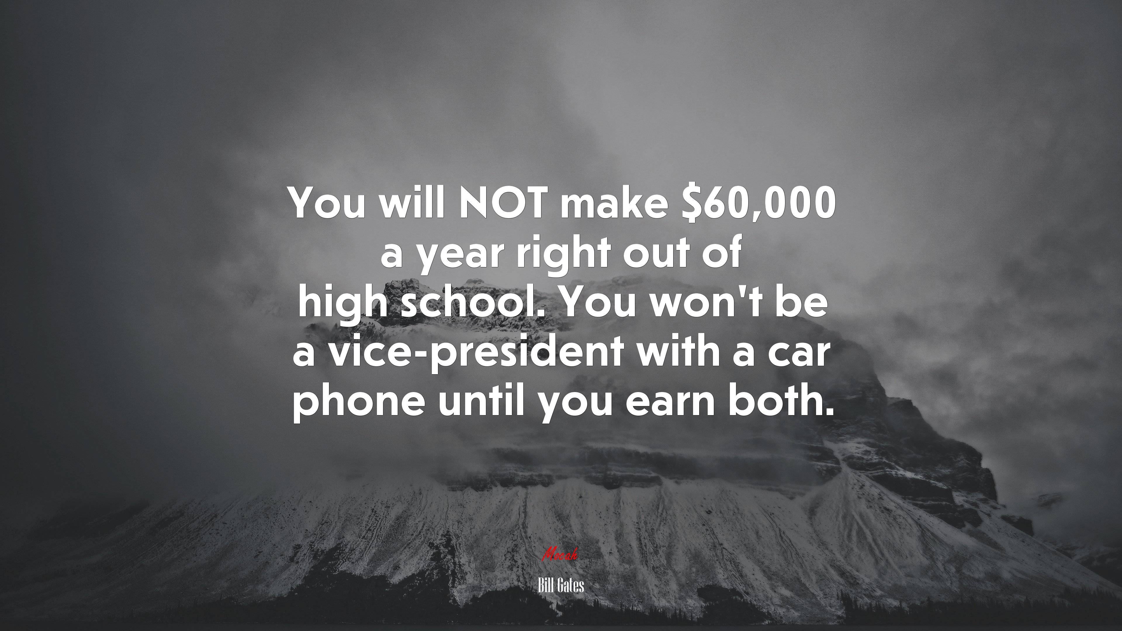 You will NOT make $60,000 a year right out of high school. You won’t be a vice-president with a car phone until you earn both. | Bill Gates quote HD Wallpaper