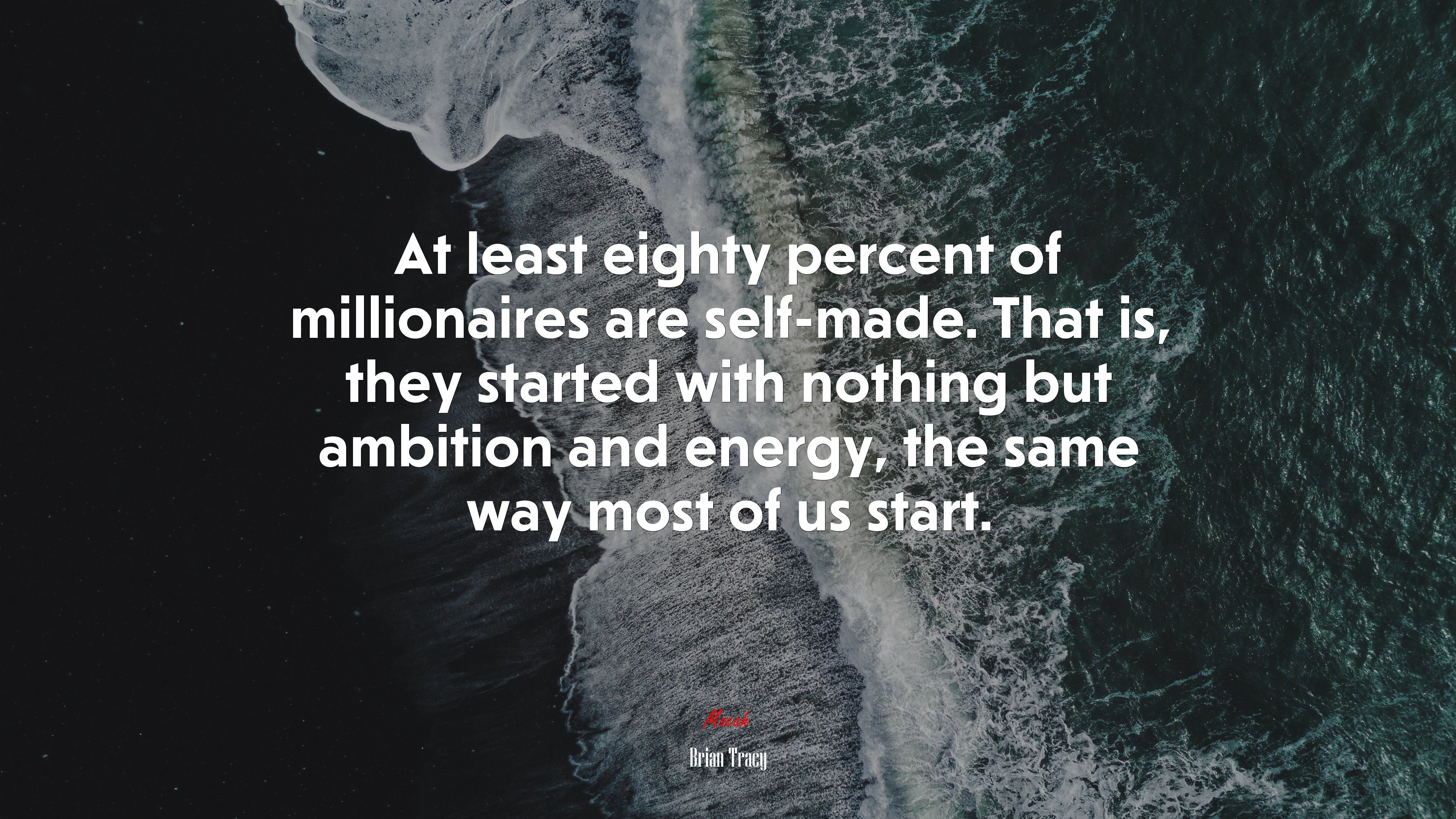 At least eighty percent of millionaires are self-made. That is, they started with nothing but ambition and energy, the same way most of us start. | Brian Tracy quote HD Wallpaper