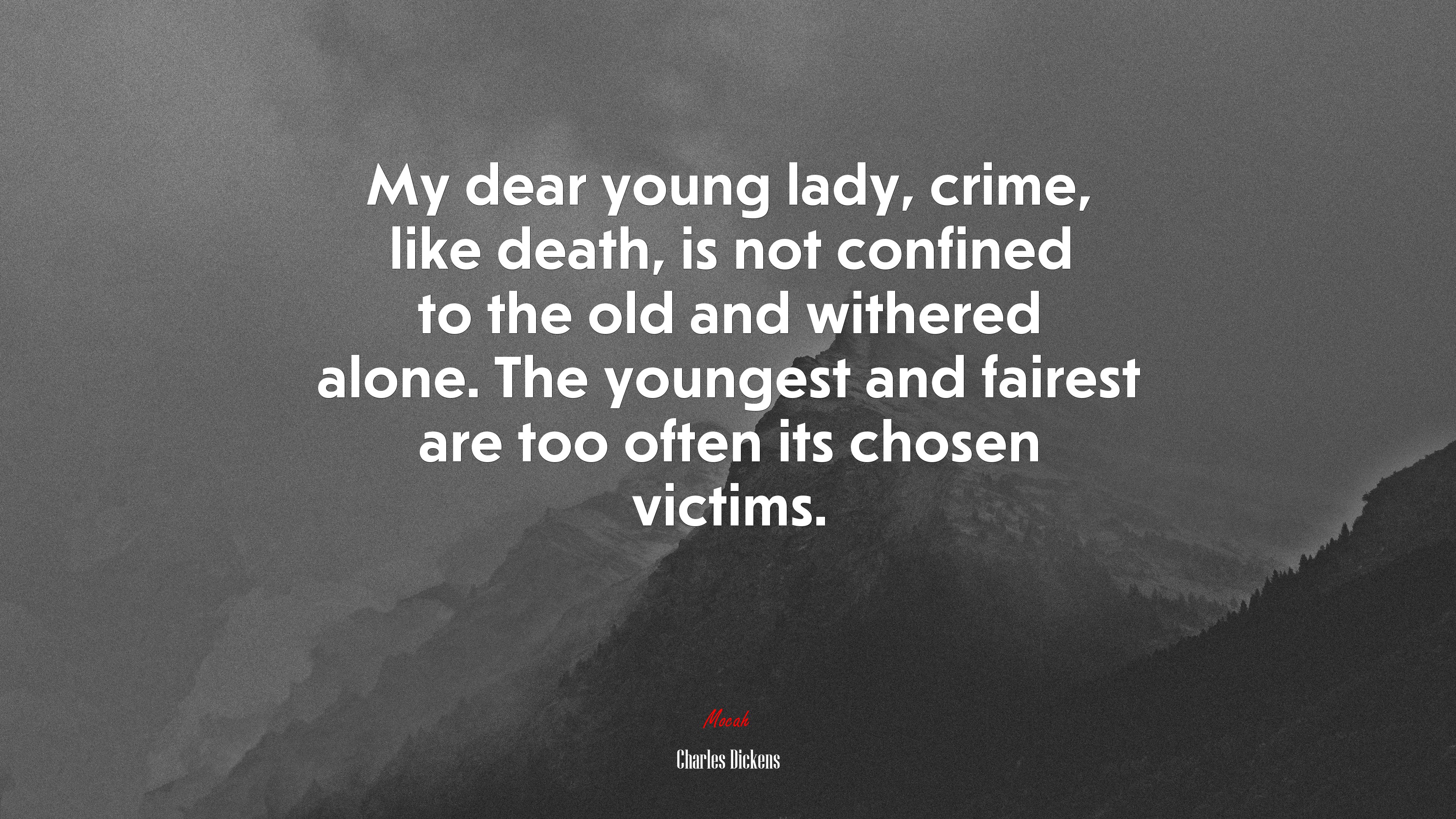 My dear young lady, crime, like death, is not confined to the old and withered alone. The youngest and fairest are too often its chosen victims. | Charles Dickens quote HD Wallpaper