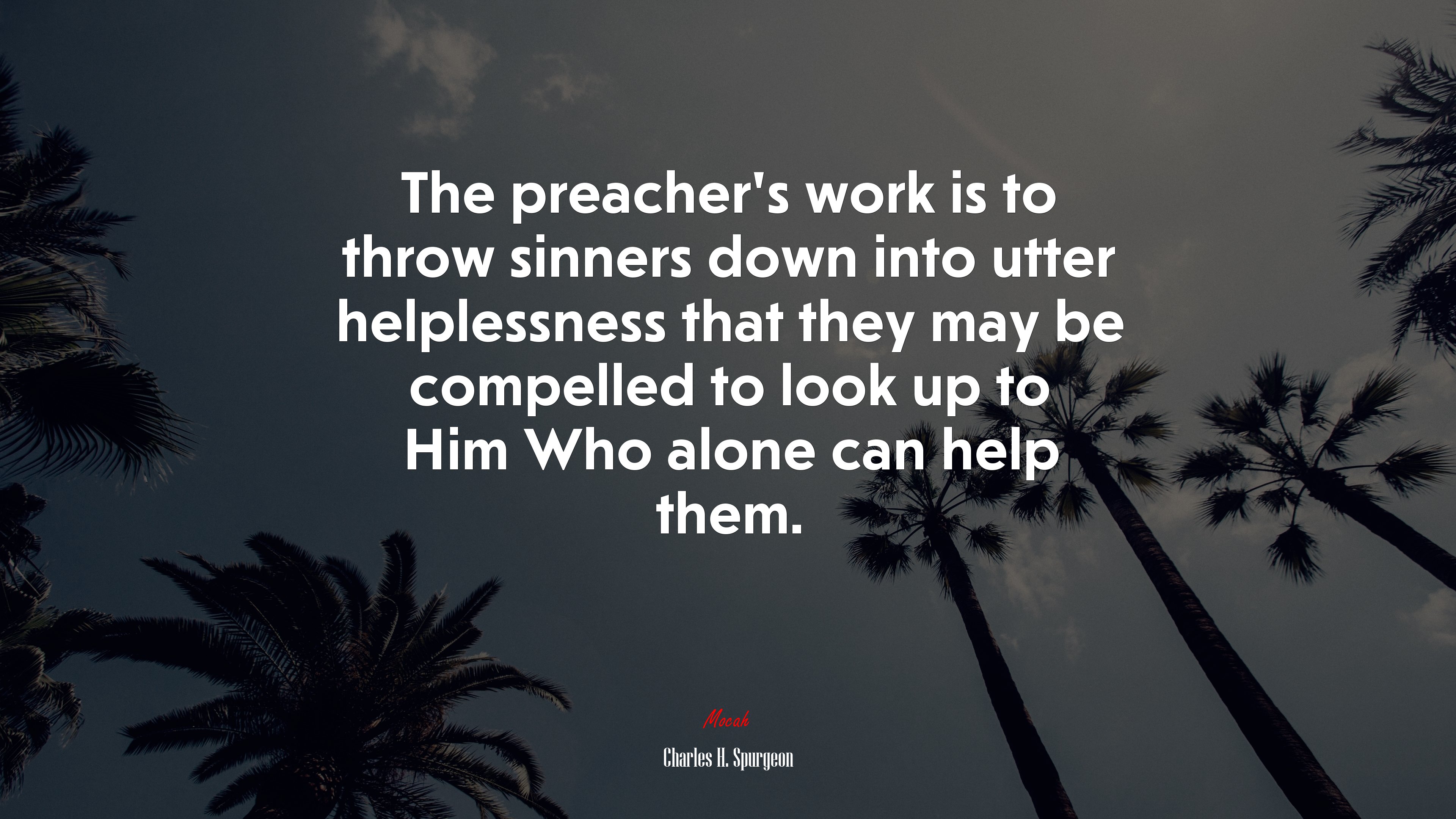 The preacher’s work is to throw sinners down into utter helplessness that they may be compelled to look up to Him Who alone can help them. | Charles H. Spurgeon quote HD Wallpaper