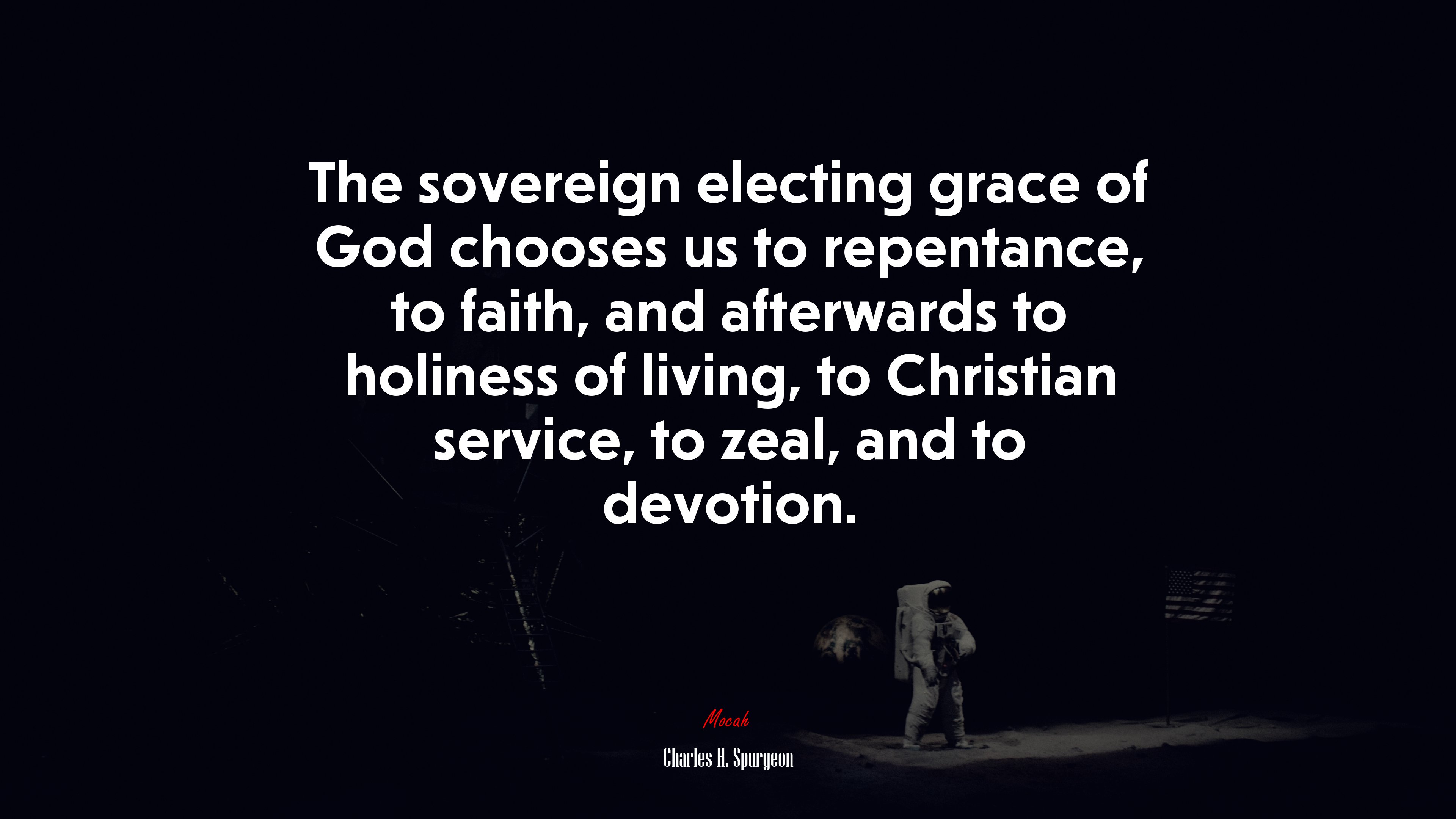 The sovereign electing grace of God chooses us to repentance, to faith, and afterwards to holiness of living, to Christian service, to zeal, and to devotion. | Charles H. Spurgeon quote HD Wallpaper