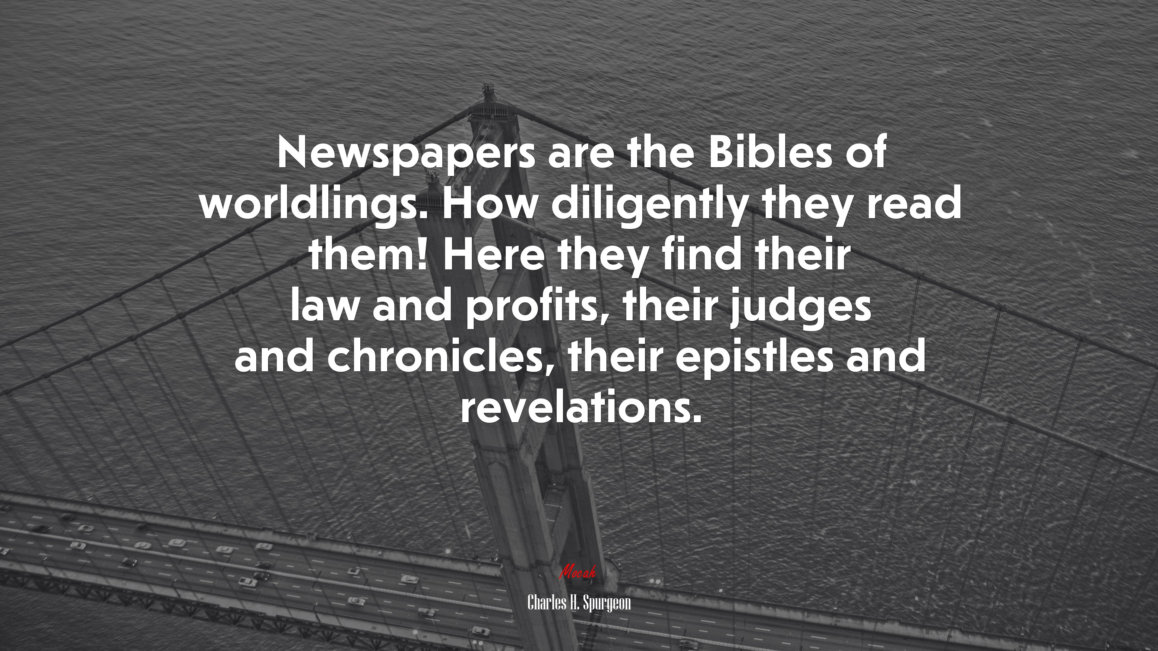 Newspapers are the Bibles of worldlings. How diligently they read them! Here they find their law and profits, their judges and chronicles, their epistles and revelations. | Charles H. Spurgeon quote HD Wallpaper
