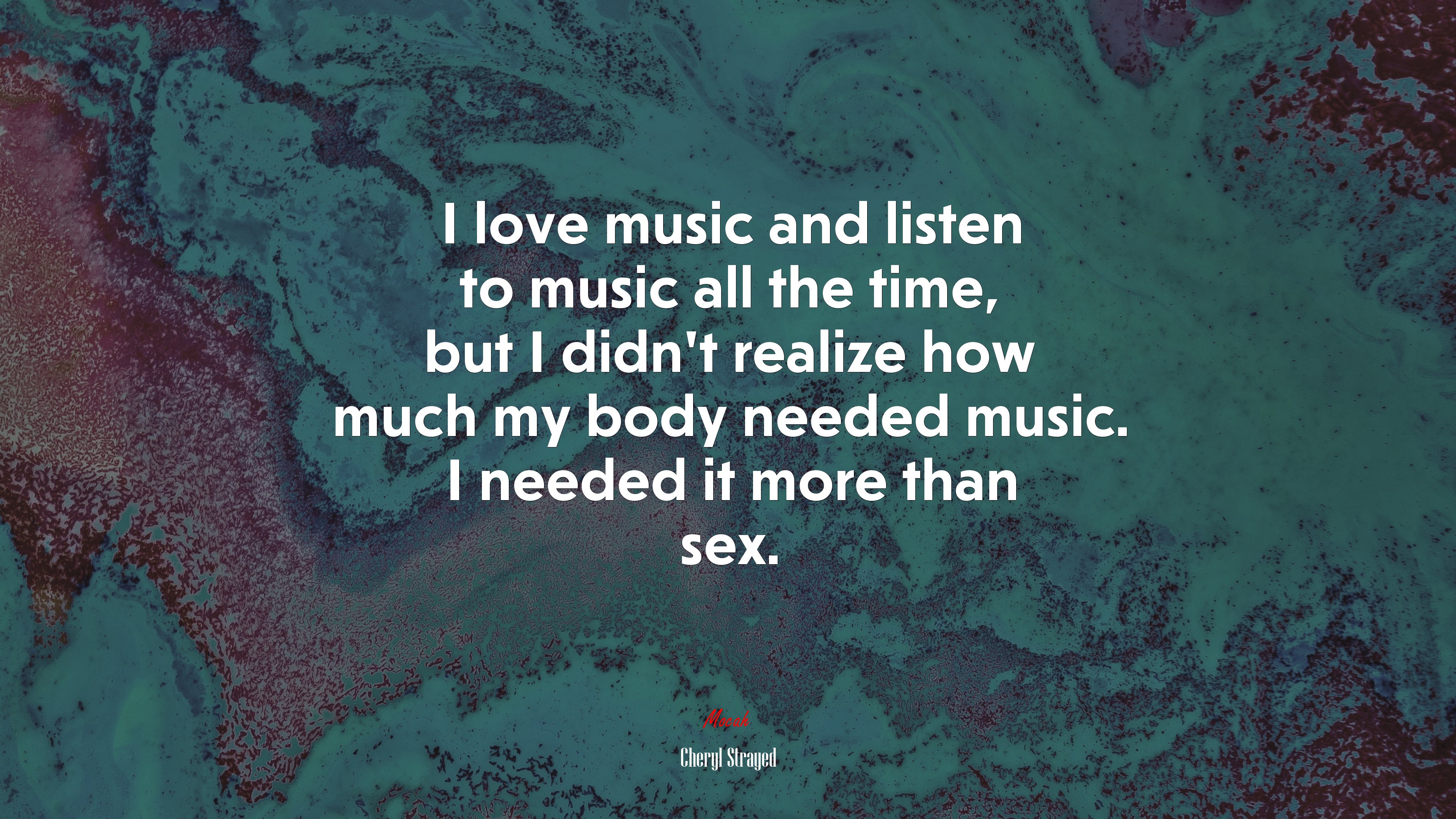 I love music and listen to music all the time, but I didn’t realize how much my body needed music. I needed it more than sex. | Cheryl Strayed quote HD Wallpaper