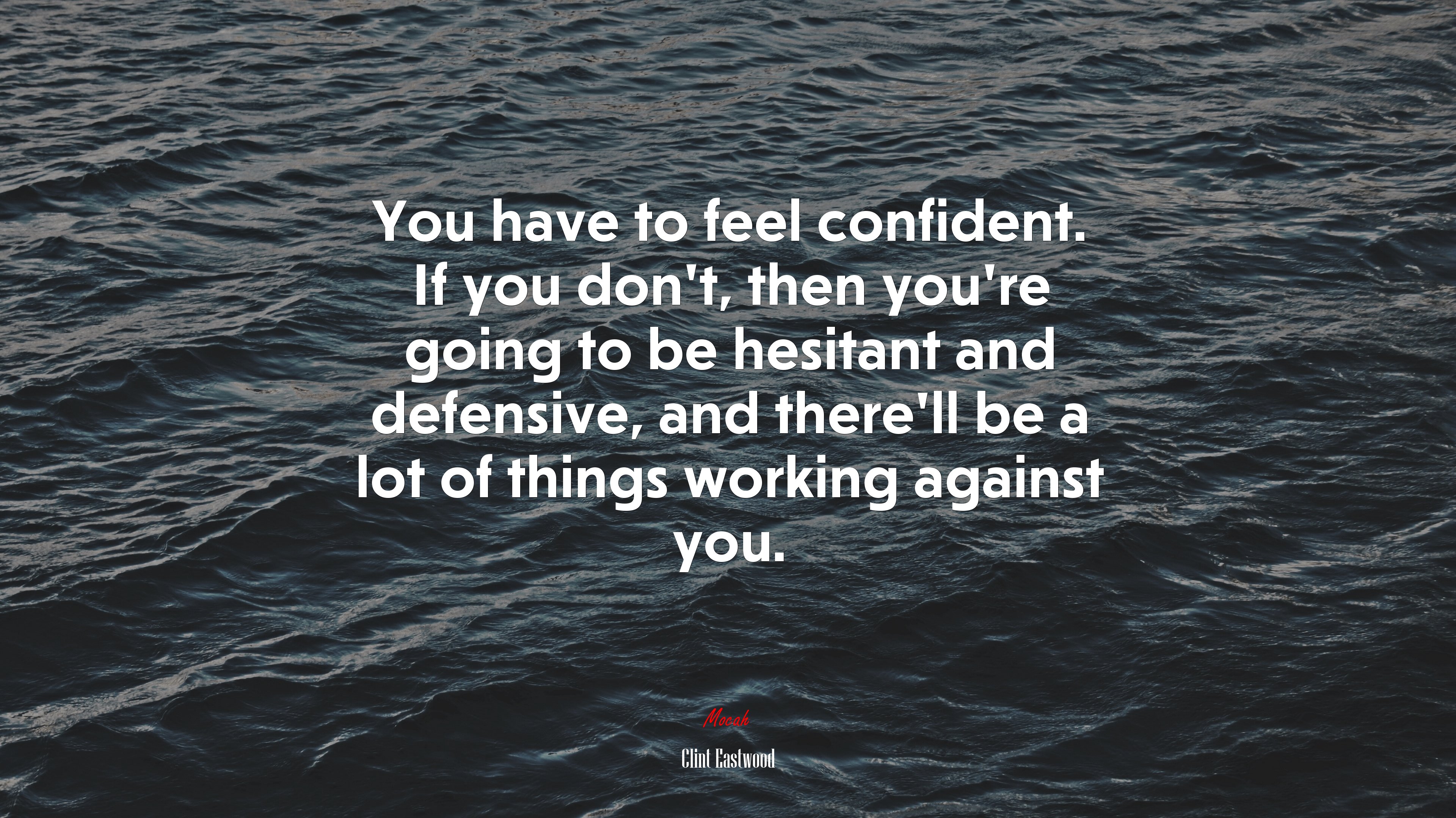 You have to feel confident. If you don’t, then you’re going to be hesitant and defensive, and there’ll be a lot of things working against you. | Clint Eastwood quote HD Wallpaper