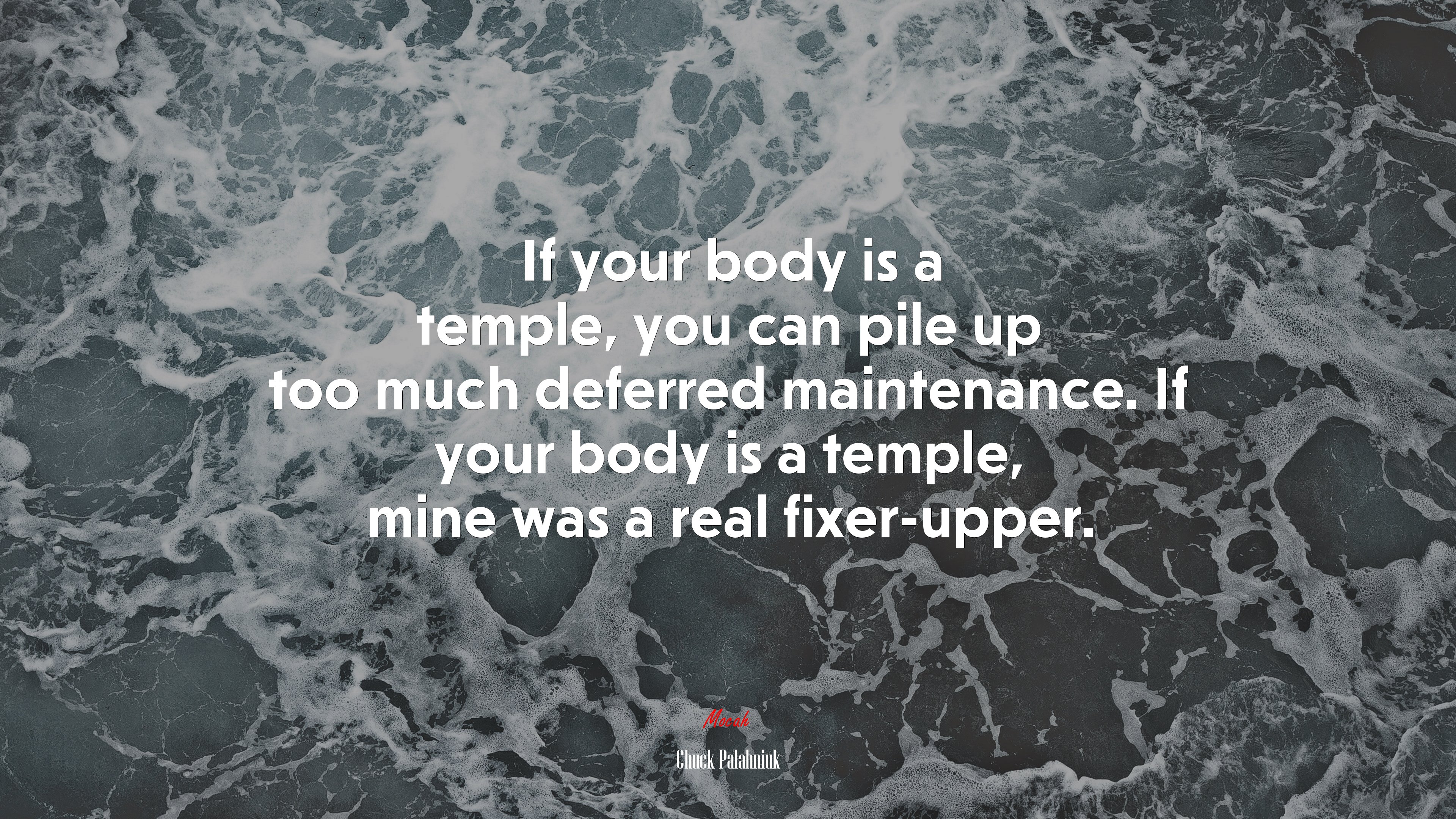 If your body is a temple, you can pile up too much deferred maintenance. If your body is a temple, mine was a real fixer-upper. | Chuck Palahniuk quote HD Wallpaper