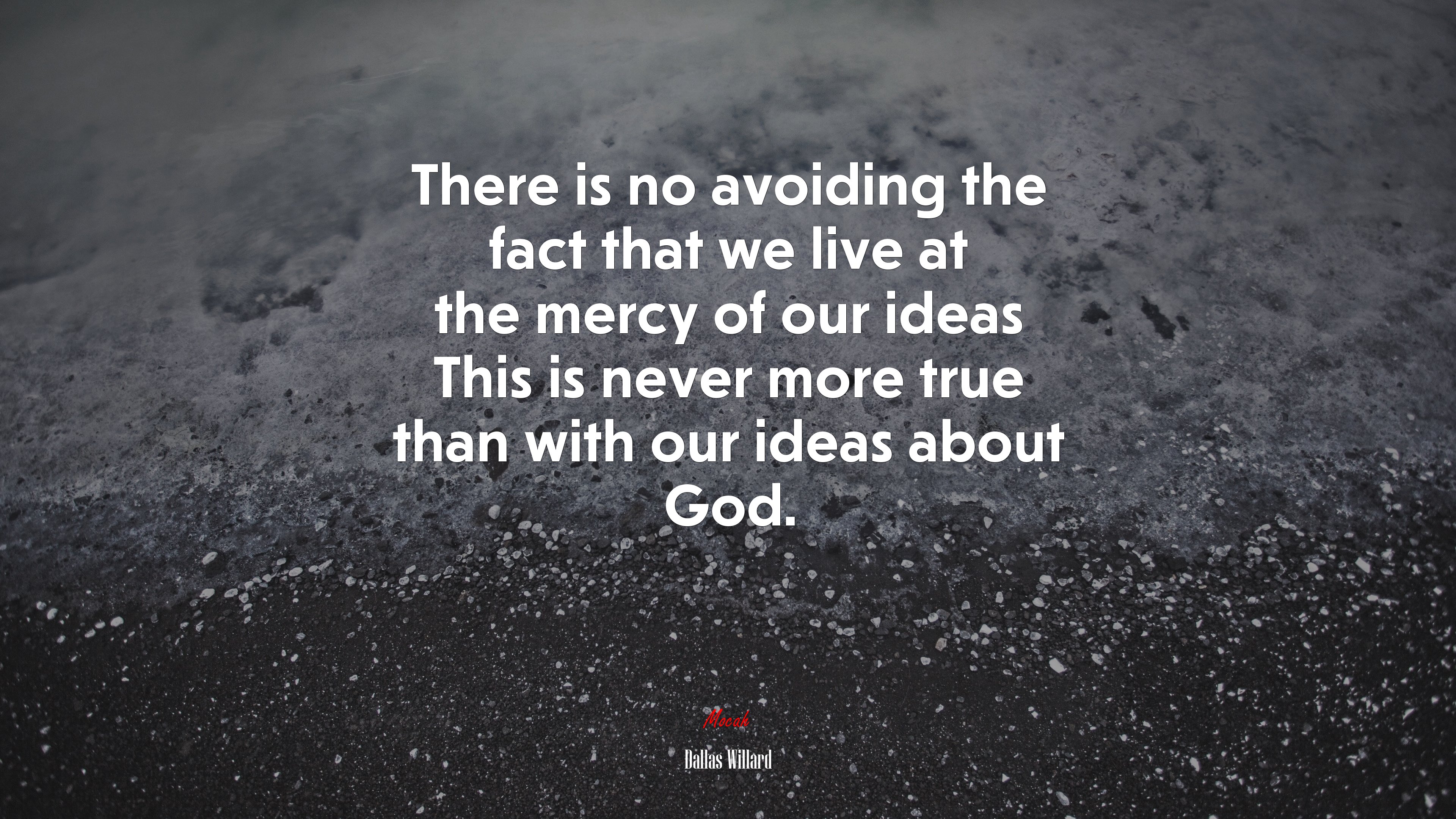 There is no avoiding the fact that we live at the mercy of our ideas This is never more true than with our ideas about God. | Dallas Willard quote HD Wallpaper