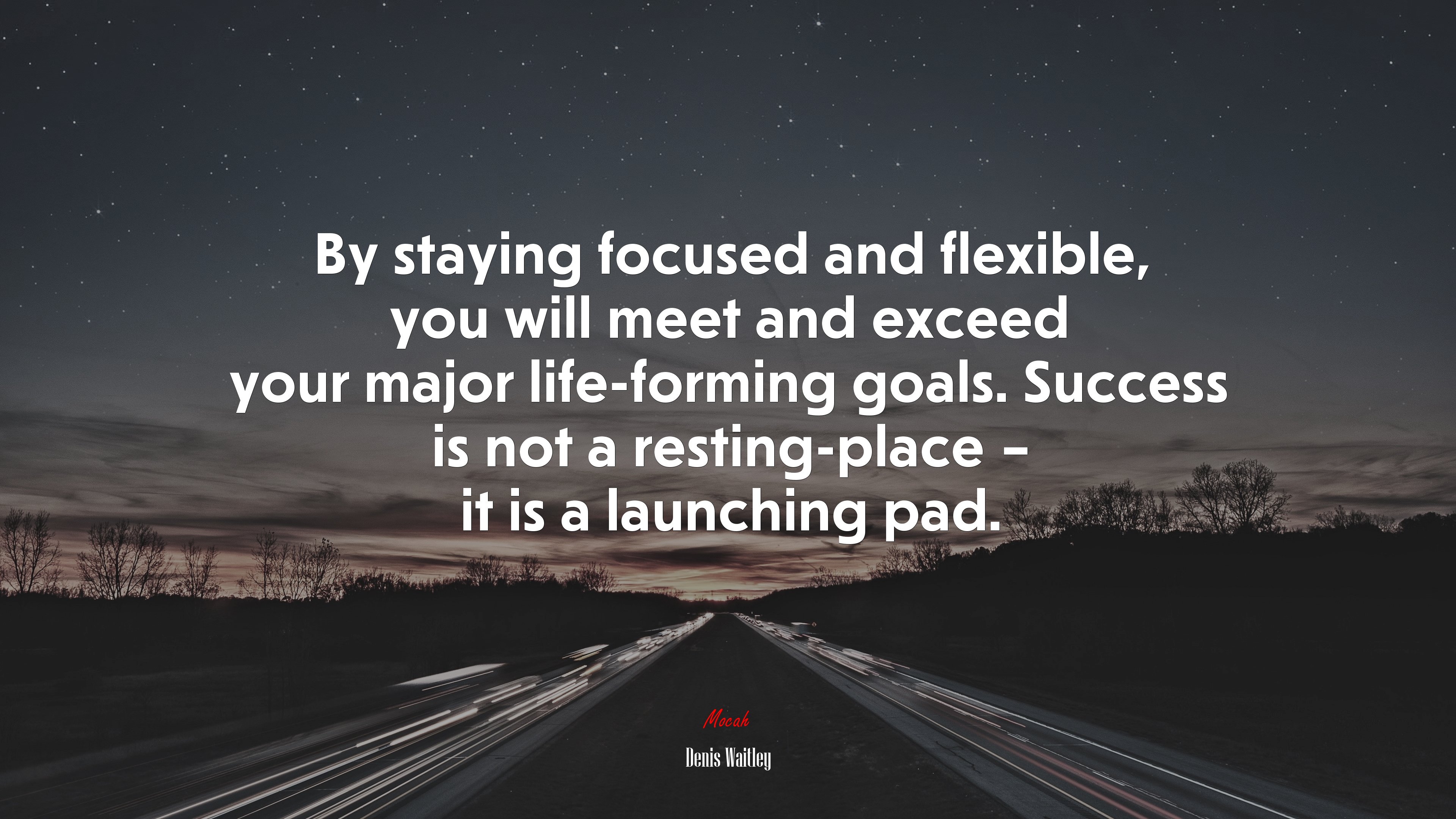 By staying focused and flexible, you will meet and exceed your major life-forming goals. Success is not a resting-place – it is a launching pad. | Denis Waitley quote HD Wallpaper