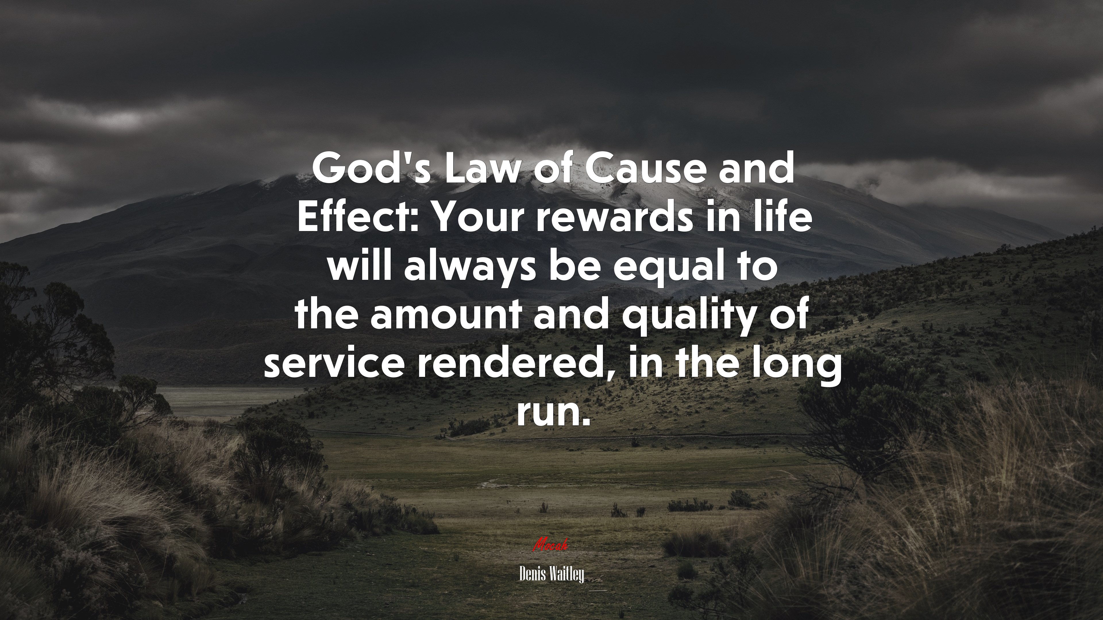 God’s Law of Cause and Effect: Your rewards in life will always be equal to the amount and quality of service rendered, in the long run. | Denis Waitley quote HD Wallpaper