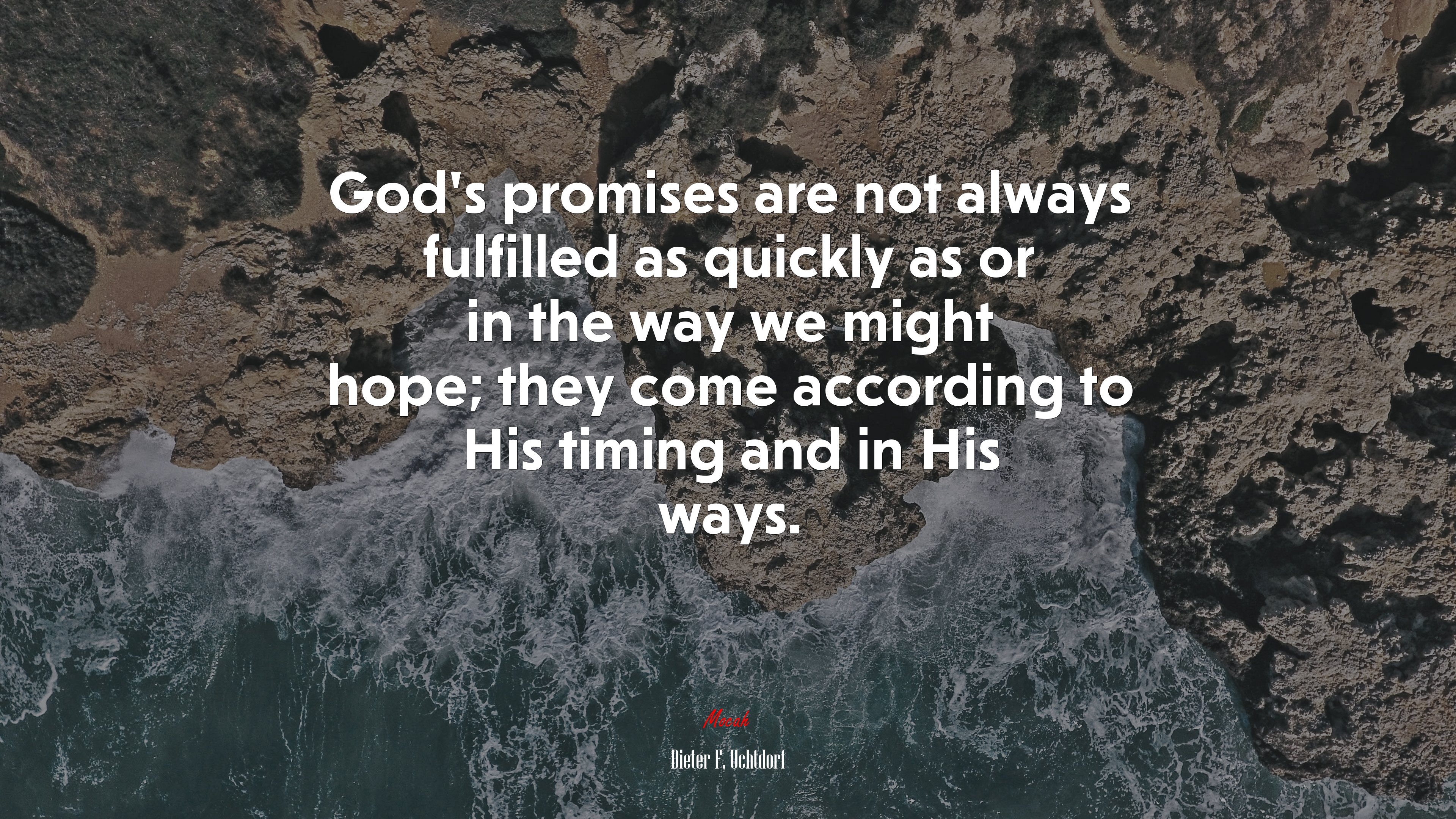 God’s promises are not always fulfilled as quickly as or in the way we might hope; they come according to His timing and in His ways. | Dieter F. Uchtdorf quote HD Wallpaper