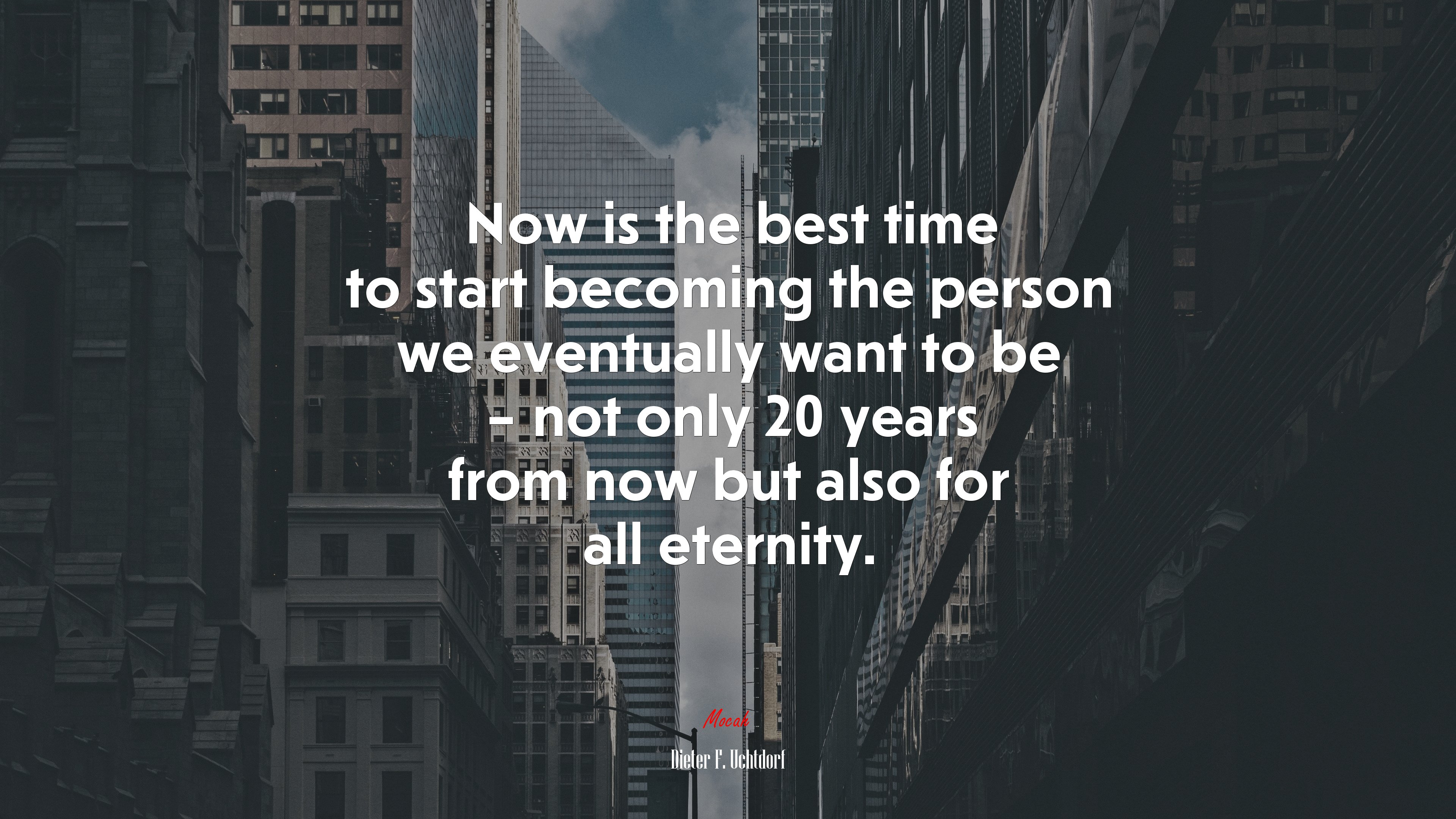 Now is the best time to start becoming the person we eventually want to be – not only 20 years from now but also for all eternity. | Dieter F. Uchtdorf quote HD Wallpaper