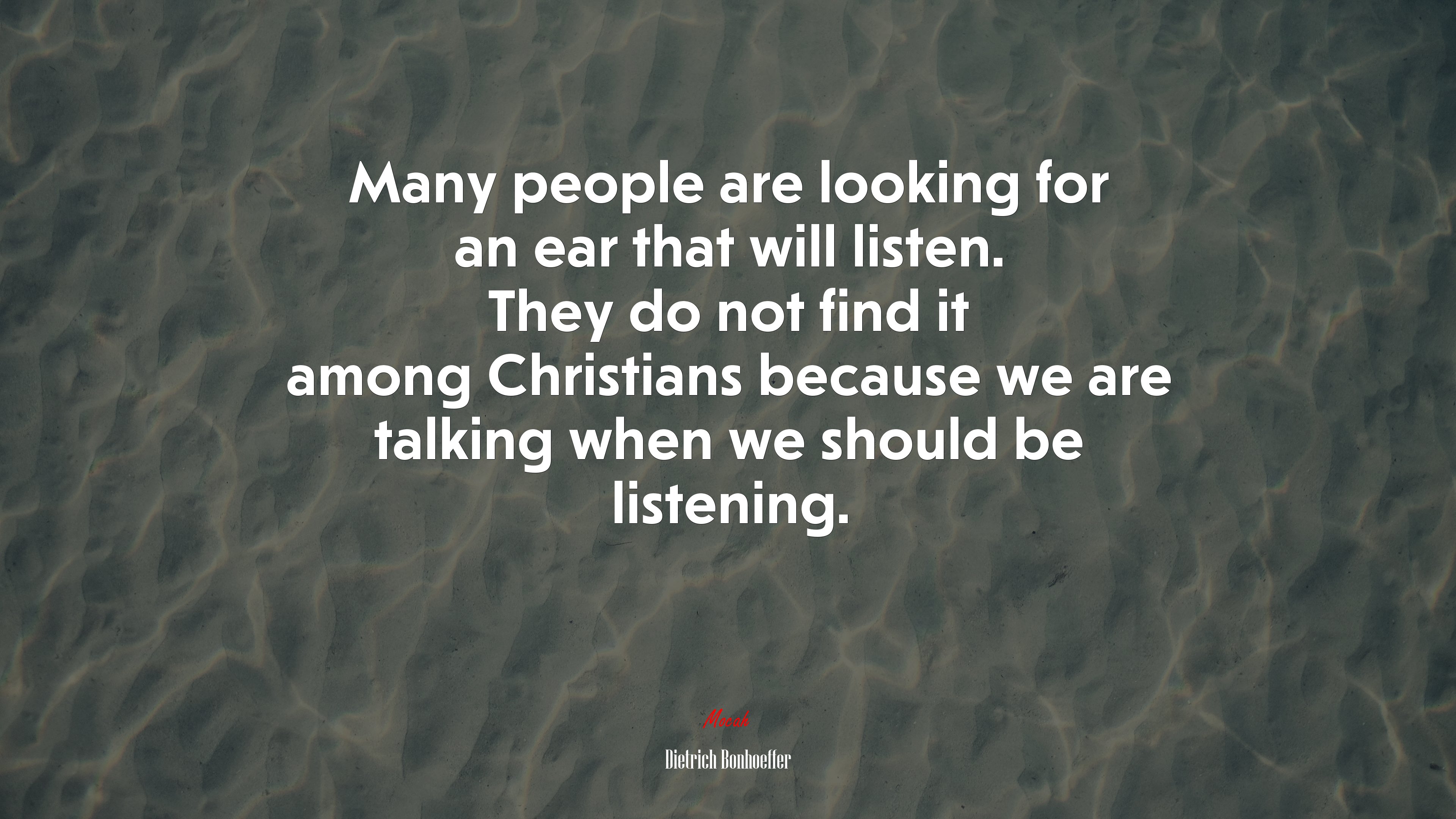 Many people are looking for an ear that will listen. They do not find it among Christians because we are talking when we should be listening. | Dietrich Bonhoeffer quote HD Wallpaper