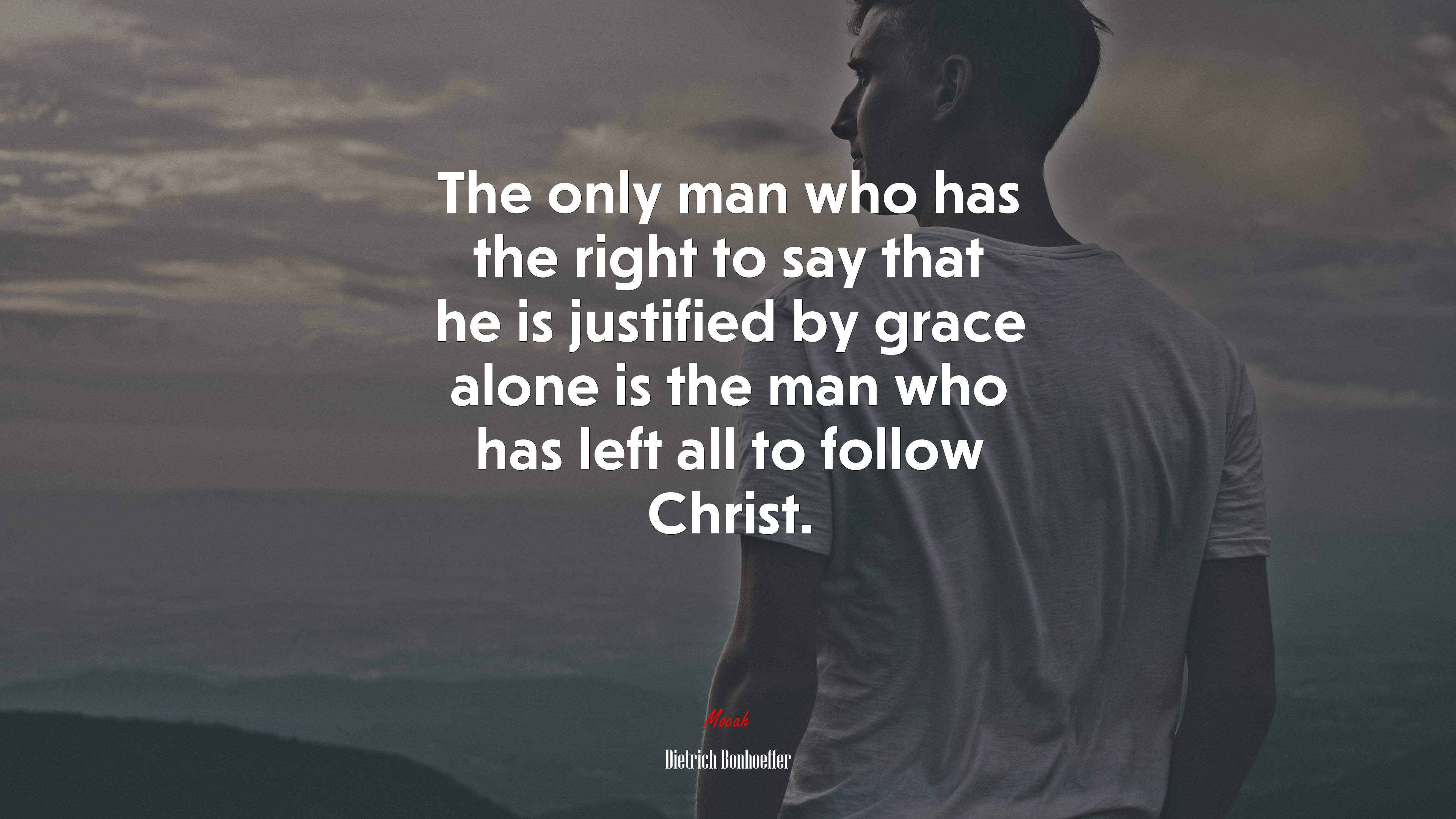 The only man who has the right to say that he is justified by grace alone is the man who has left all to follow Christ. | Dietrich Bonhoeffer quote HD Wallpaper