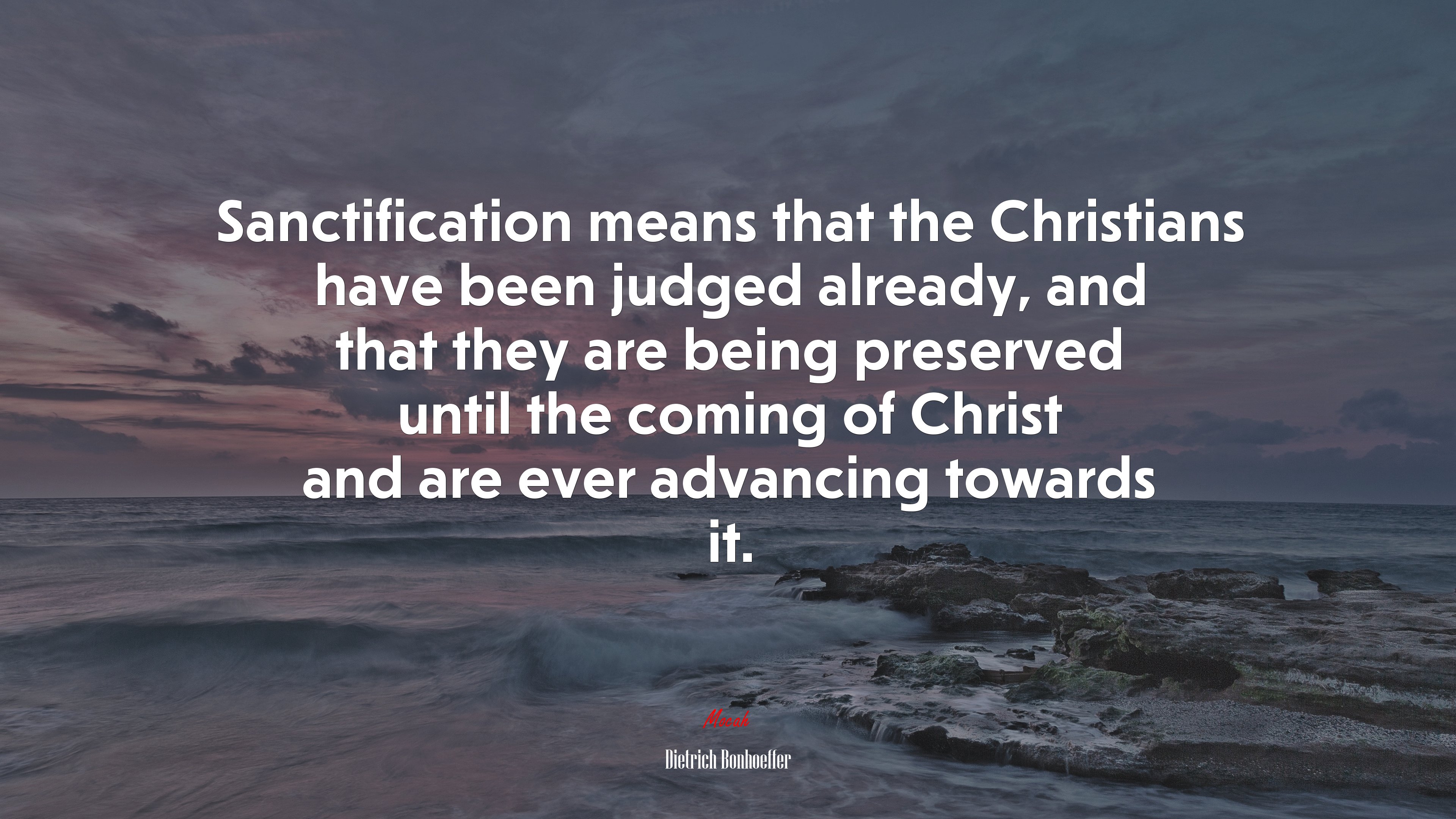 Sanctification means that the Christians have been judged already, and that they are being preserved until the coming of Christ and are ever advancing towards it. | Dietrich Bonhoeffer quote HD Wallpaper