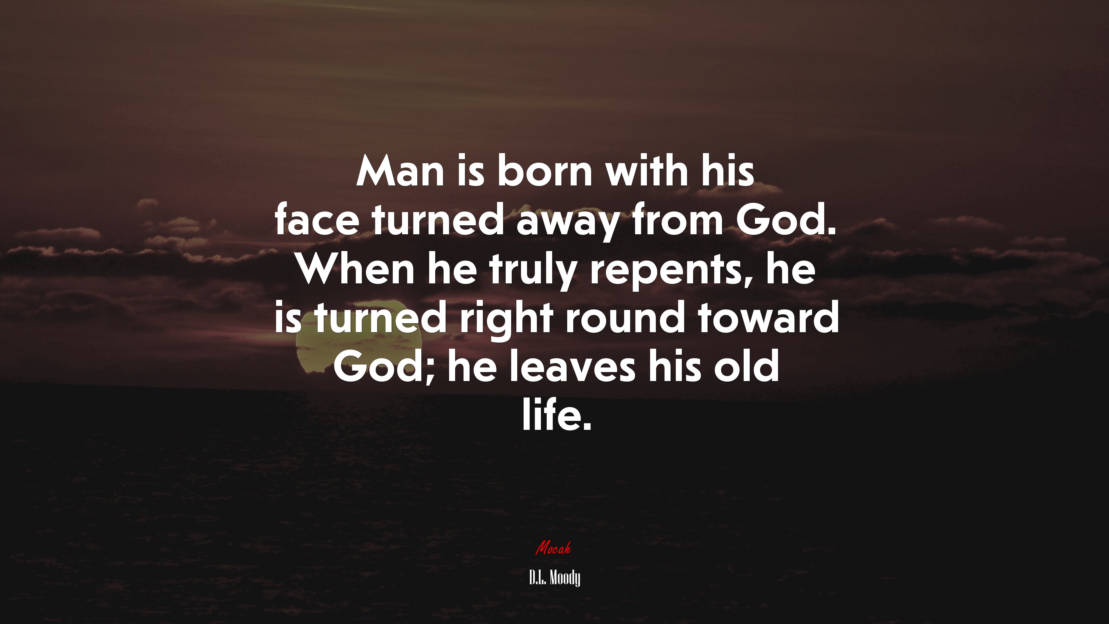 Man is born with his face turned away from God. When he truly repents, he is turned right round toward God; he leaves his old life. | D.L. Moody quote HD Wallpaper