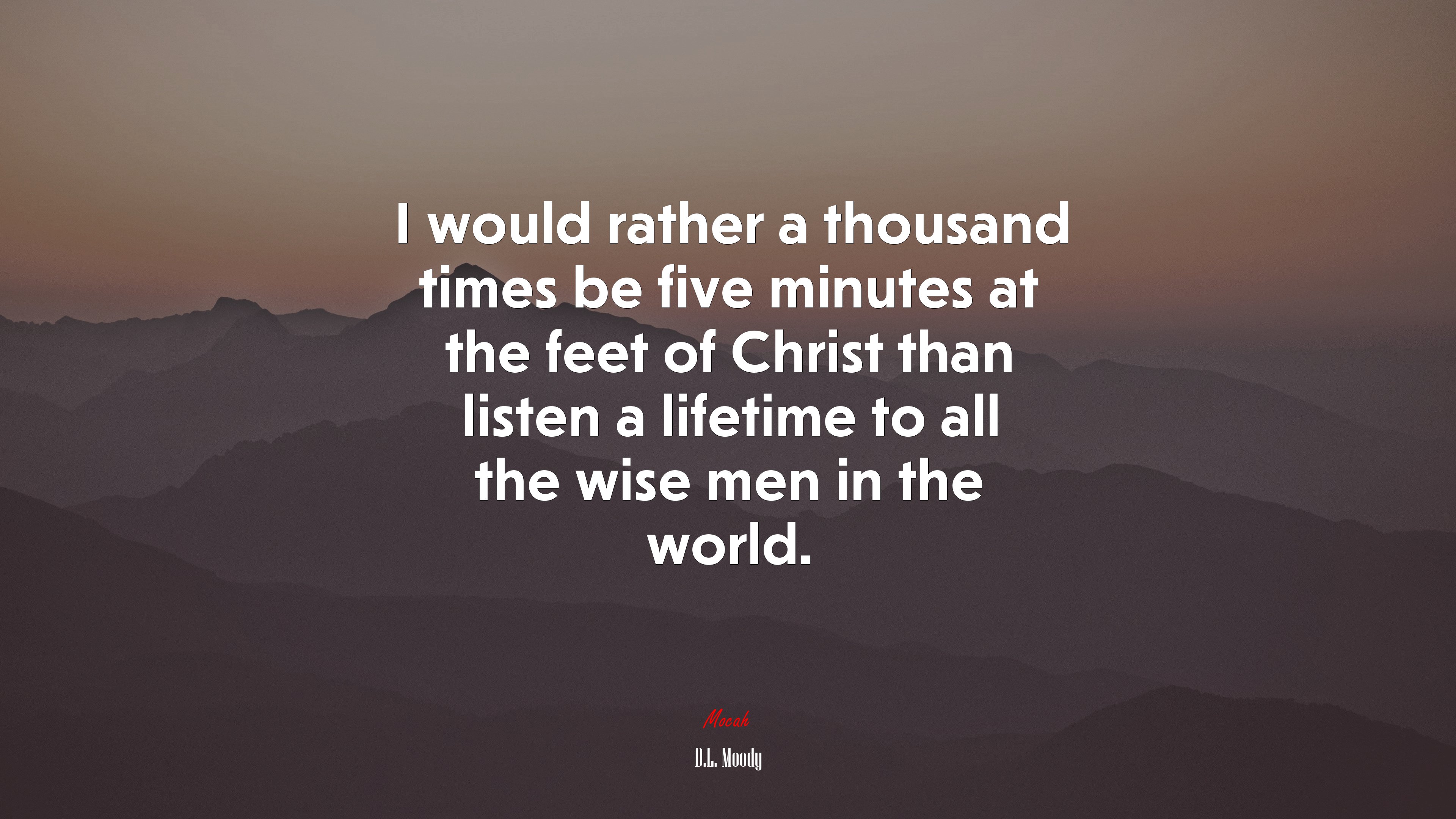 I would rather a thousand times be five minutes at the feet of Christ than listen a lifetime to all the wise men in the world. | D.L. Moody quote HD Wallpaper