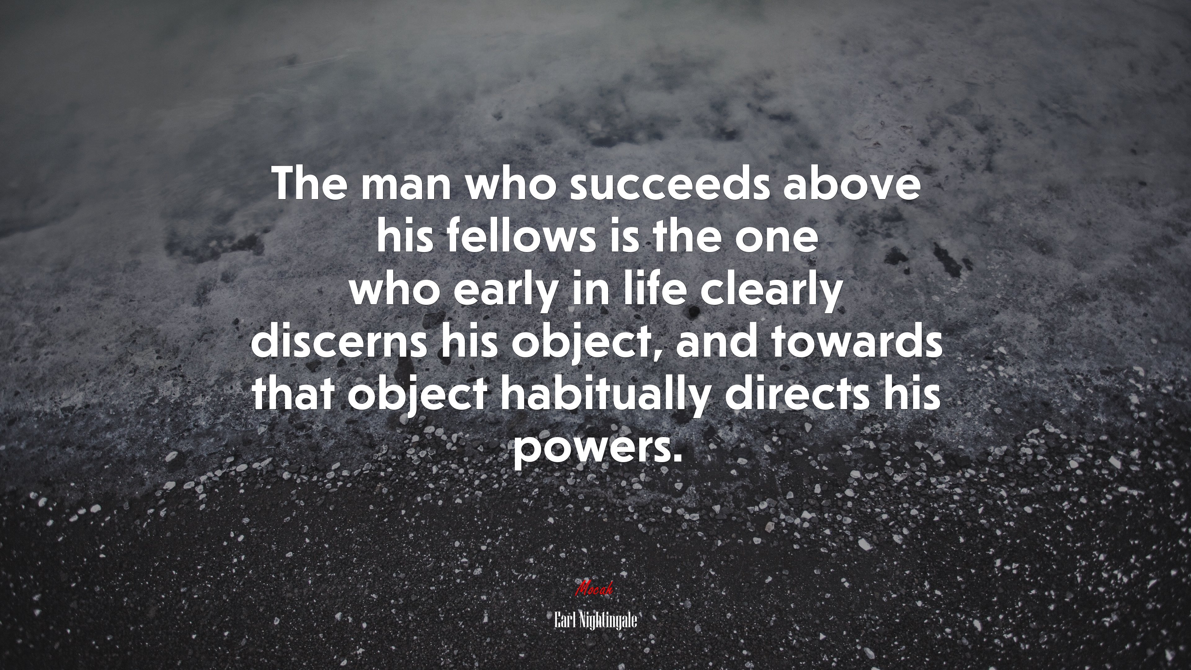 The man who succeeds above his fellows is the one who early in life clearly discerns his object, and towards that object habitually directs his powers. | Earl Nightingale quote HD Wallpaper