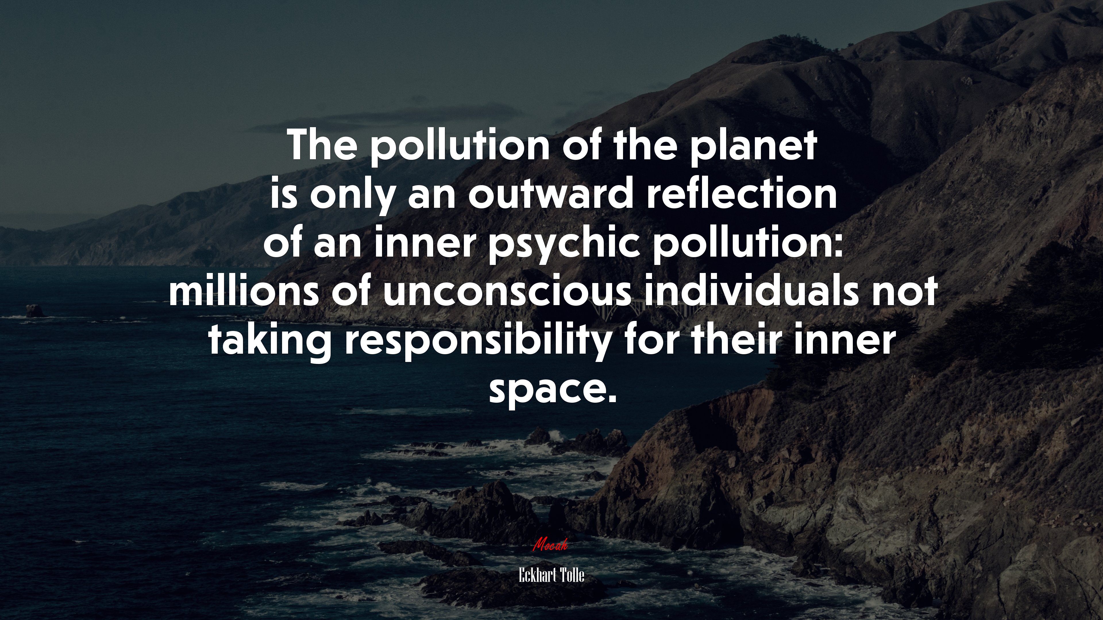 The pollution of the planet is only an outward reflection of an inner psychic pollution: millions of unconscious individuals not taking responsibility for their inner space. | Eckhart Tolle quote HD Wallpaper