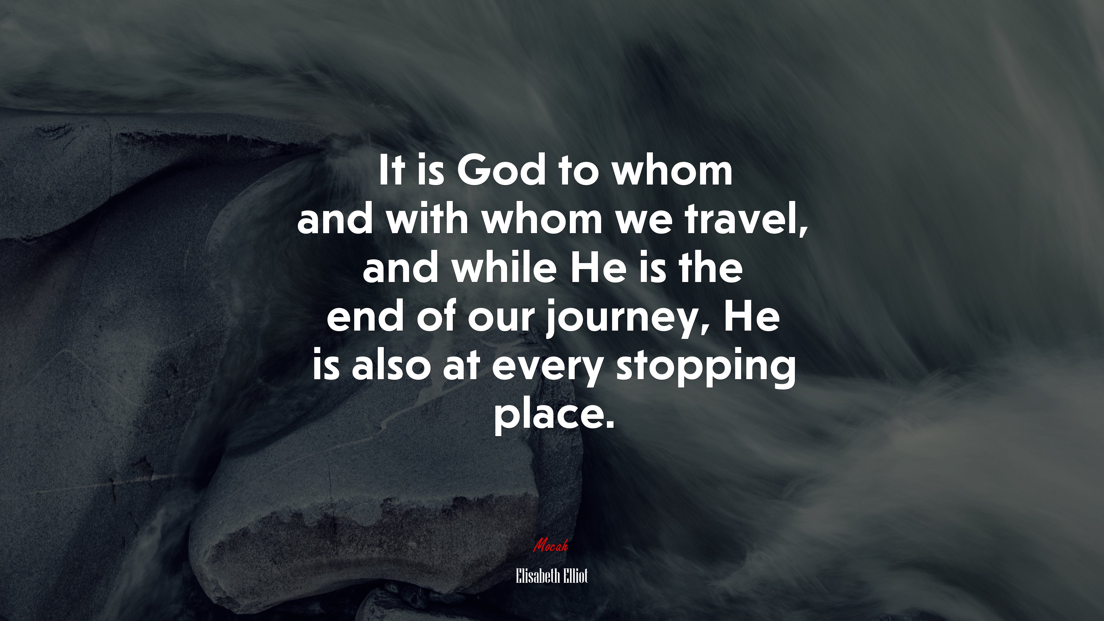 It is God to whom and with whom we travel, and while He is the end of our journey, He is also at every stopping place. | Elisabeth Elliot quote HD Wallpaper