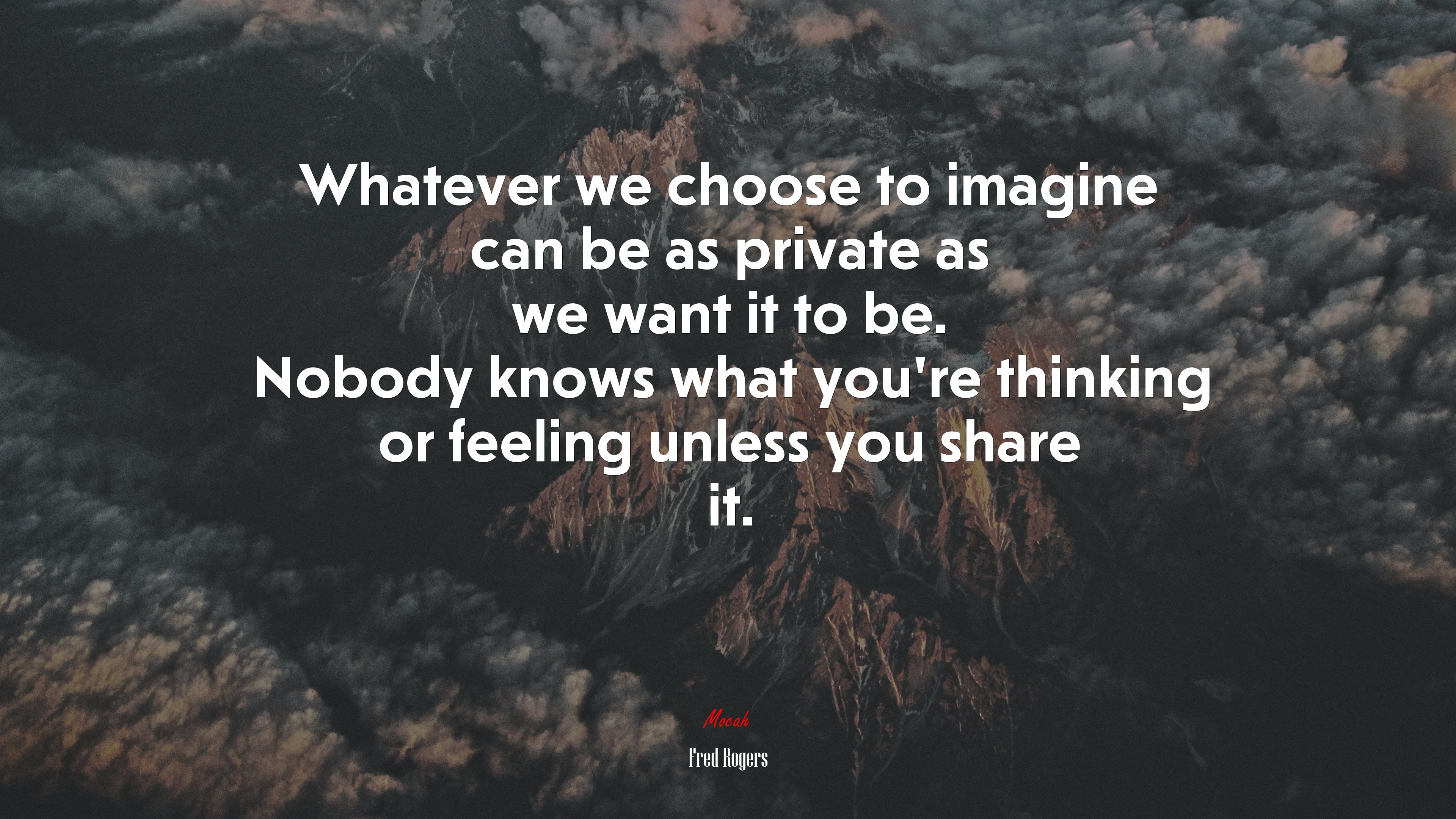 Whatever we choose to imagine can be as private as we want it to be. Nobody knows what you’re thinking or feeling unless you share it. | Fred Rogers quote HD Wallpaper