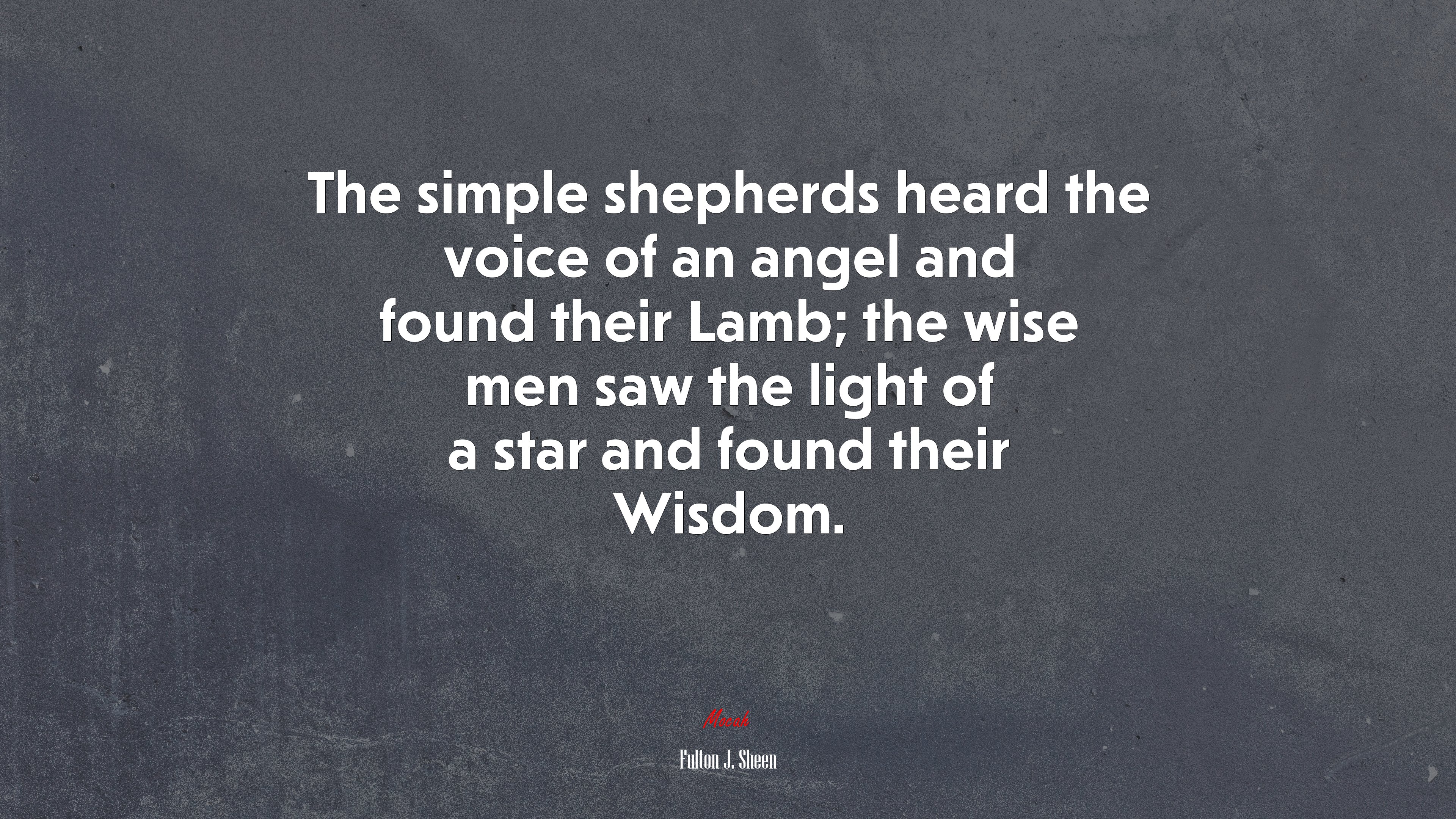 The simple shepherds heard the voice of an angel and found their Lamb; the wise men saw the light of a star and found their Wisdom. | Fulton J. Sheen quote HD Wallpaper