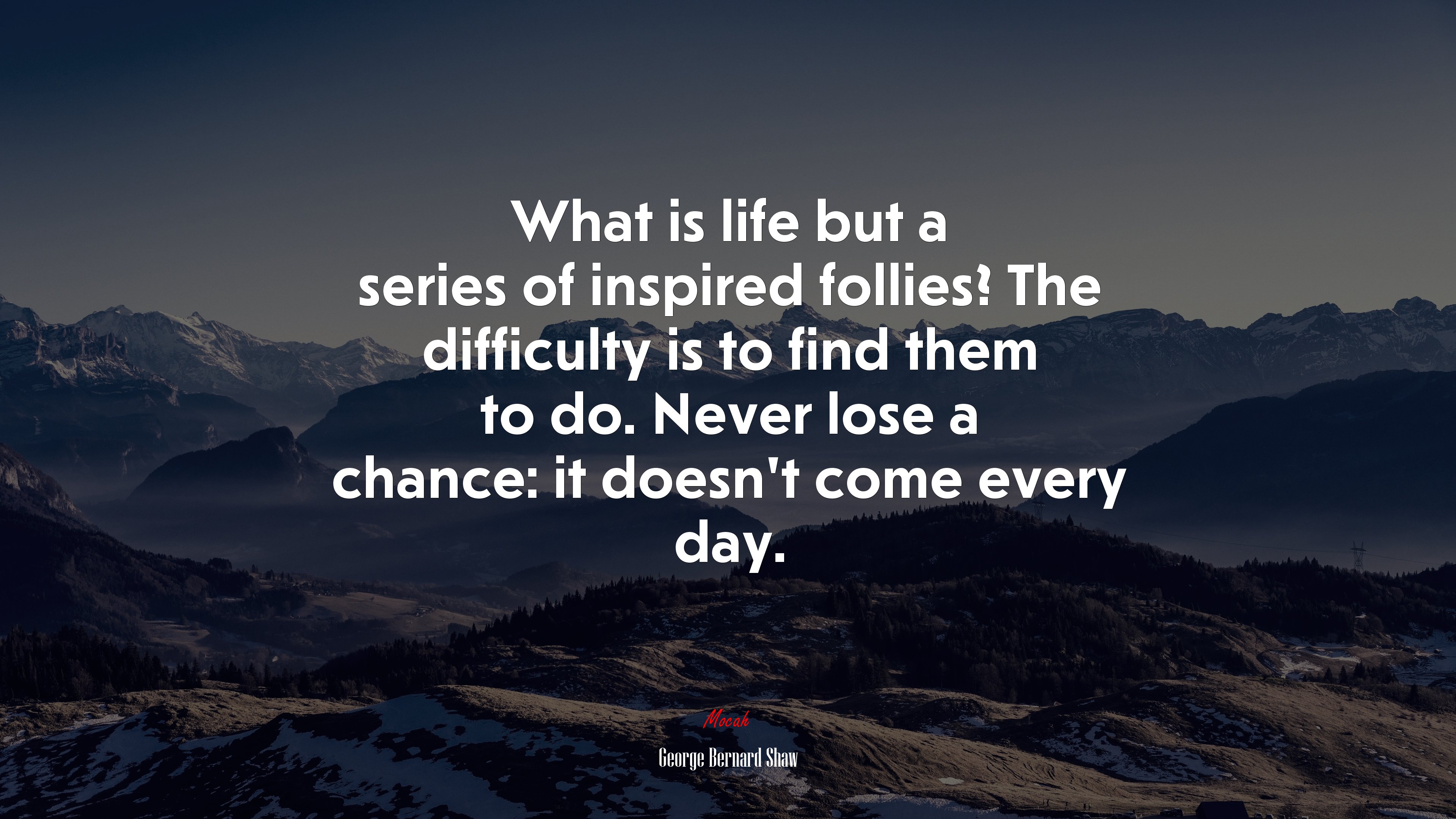 What is life but a series of inspired follies? The difficulty is to find them to do. Never lose a chance: it doesn’t come every day. | George Bernard Shaw quote HD Wallpaper