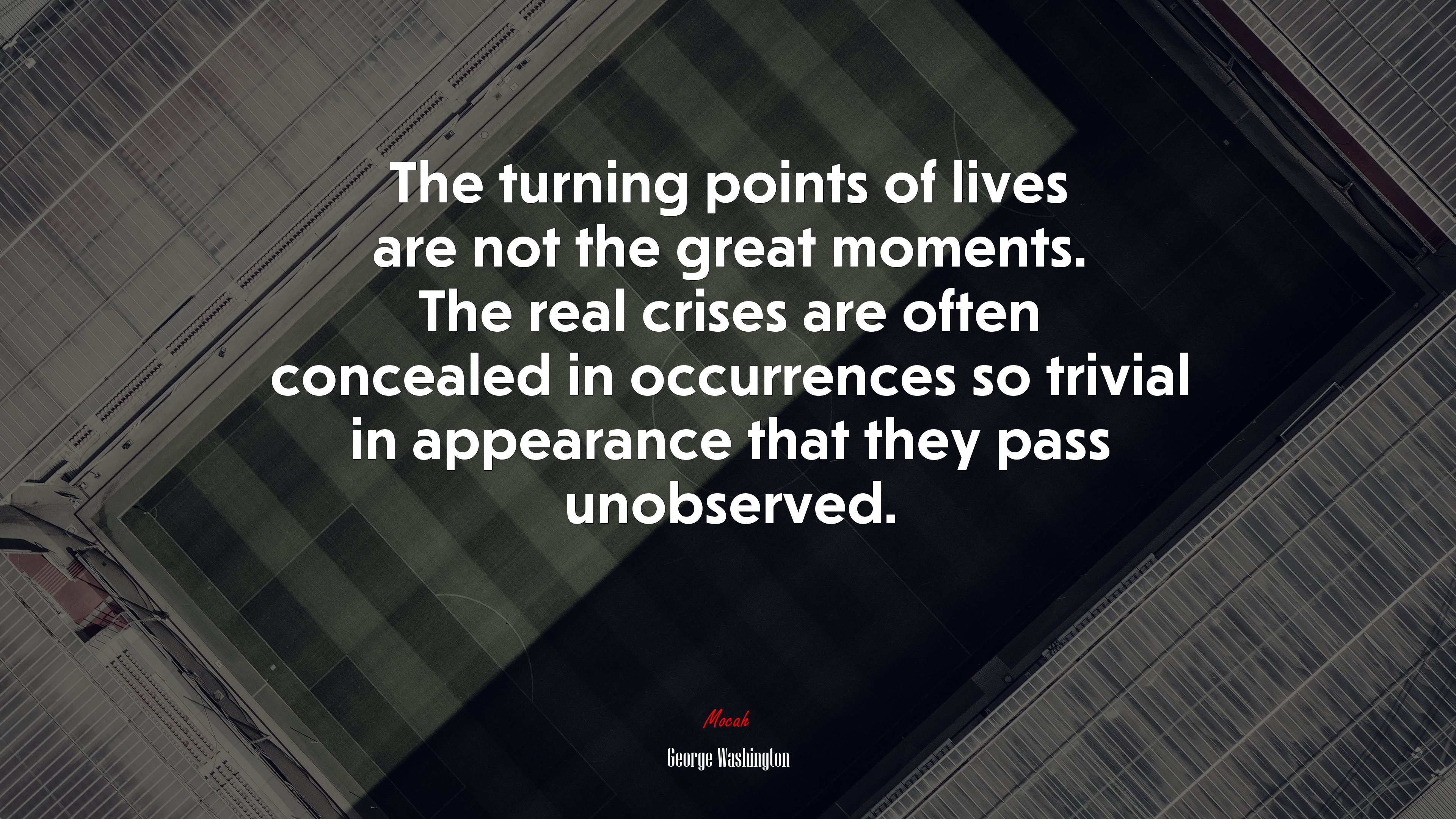 The turning points of lives are not the great moments. The real crises are often concealed in occurrences so trivial in appearance that they pass unobserved. | George Washington quote HD Wallpaper