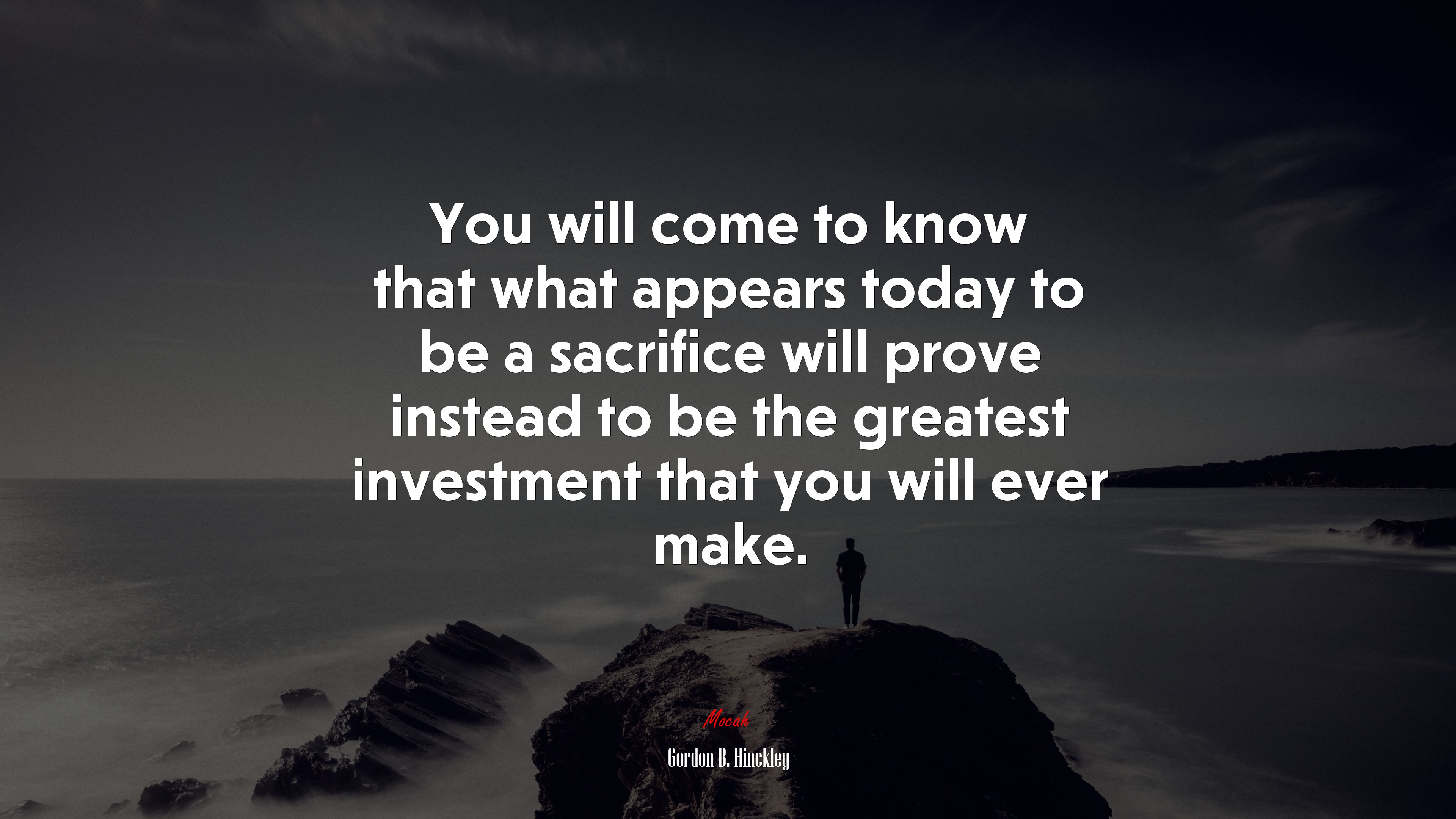 You will come to know that what appears today to be a sacrifice will prove instead to be the greatest investment that you will ever make. | Gordon B. Hinckley quote HD Wallpaper