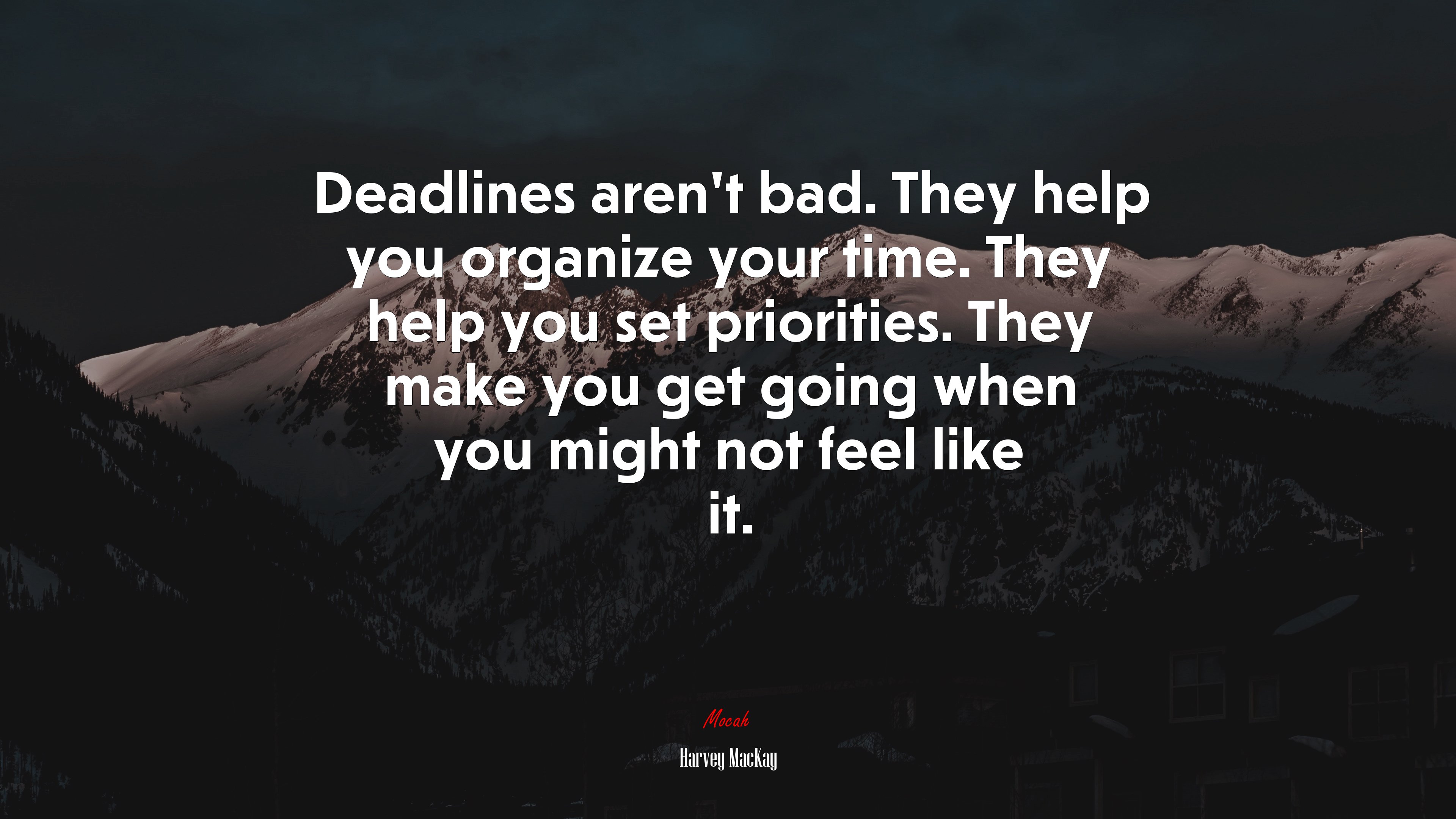 Deadlines aren’t bad. They help you organize your time. They help you set priorities. They make you get going when you might not feel like it. | Harvey MacKay quote HD Wallpaper