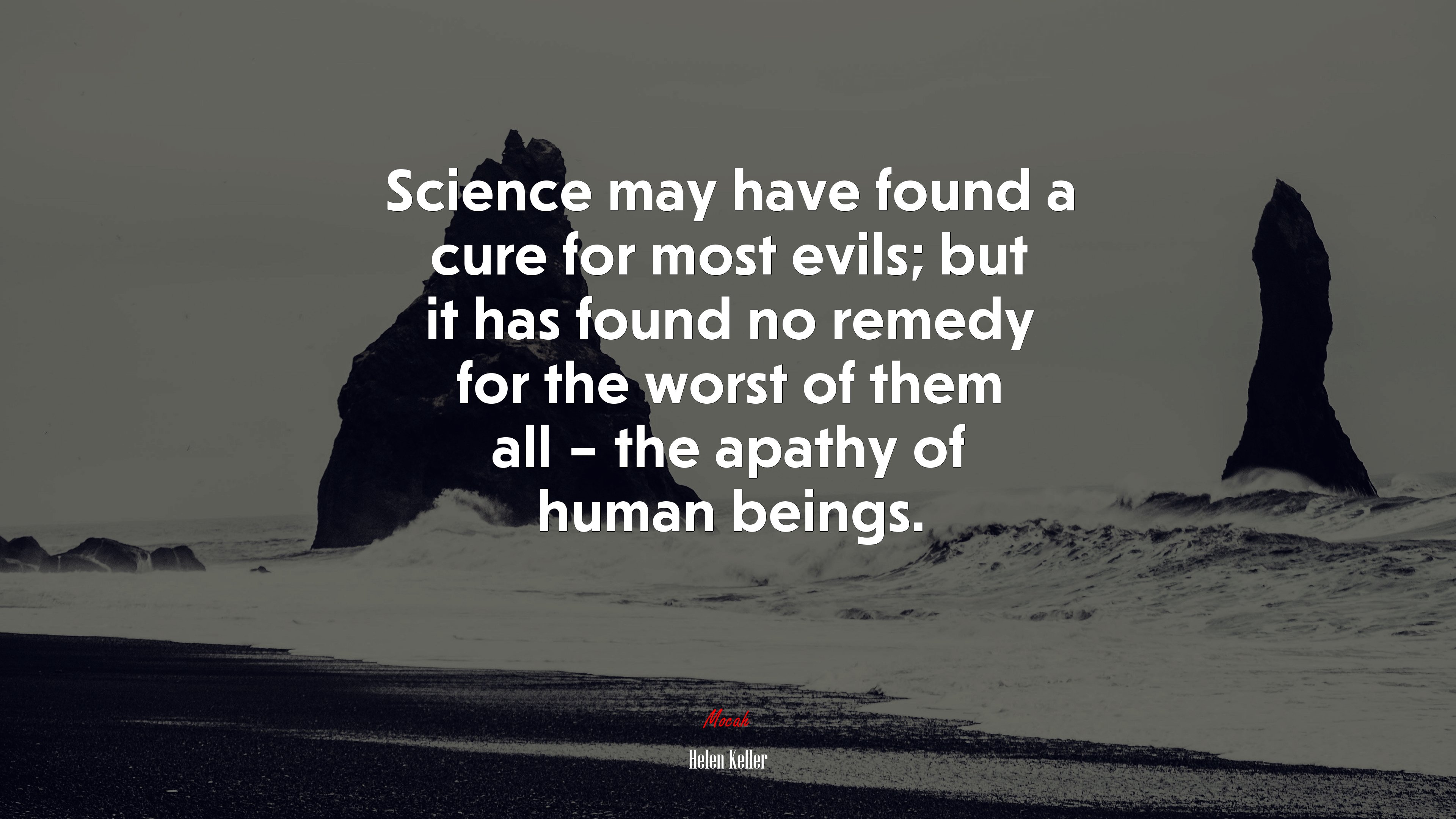Science may have found a cure for most evils; but it has found no remedy for the worst of them all – the apathy of human beings. | Helen Keller quote HD Wallpaper