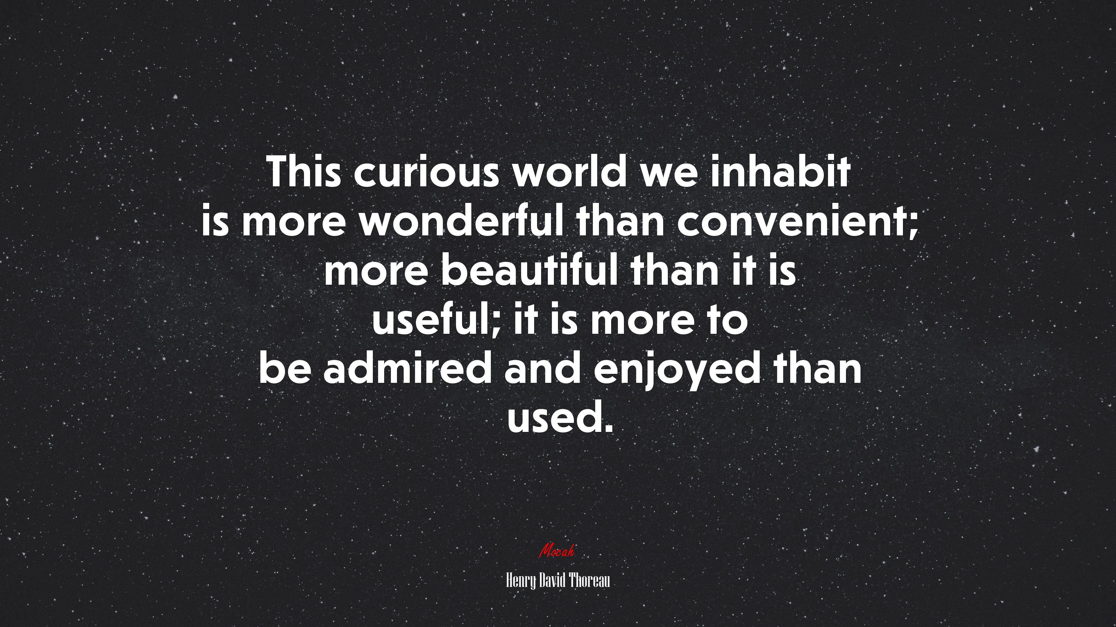 This curious world we inhabit is more wonderful than convenient; more beautiful than it is useful; it is more to be admired and enjoyed than used. | Henry David Thoreau quote HD Wallpaper