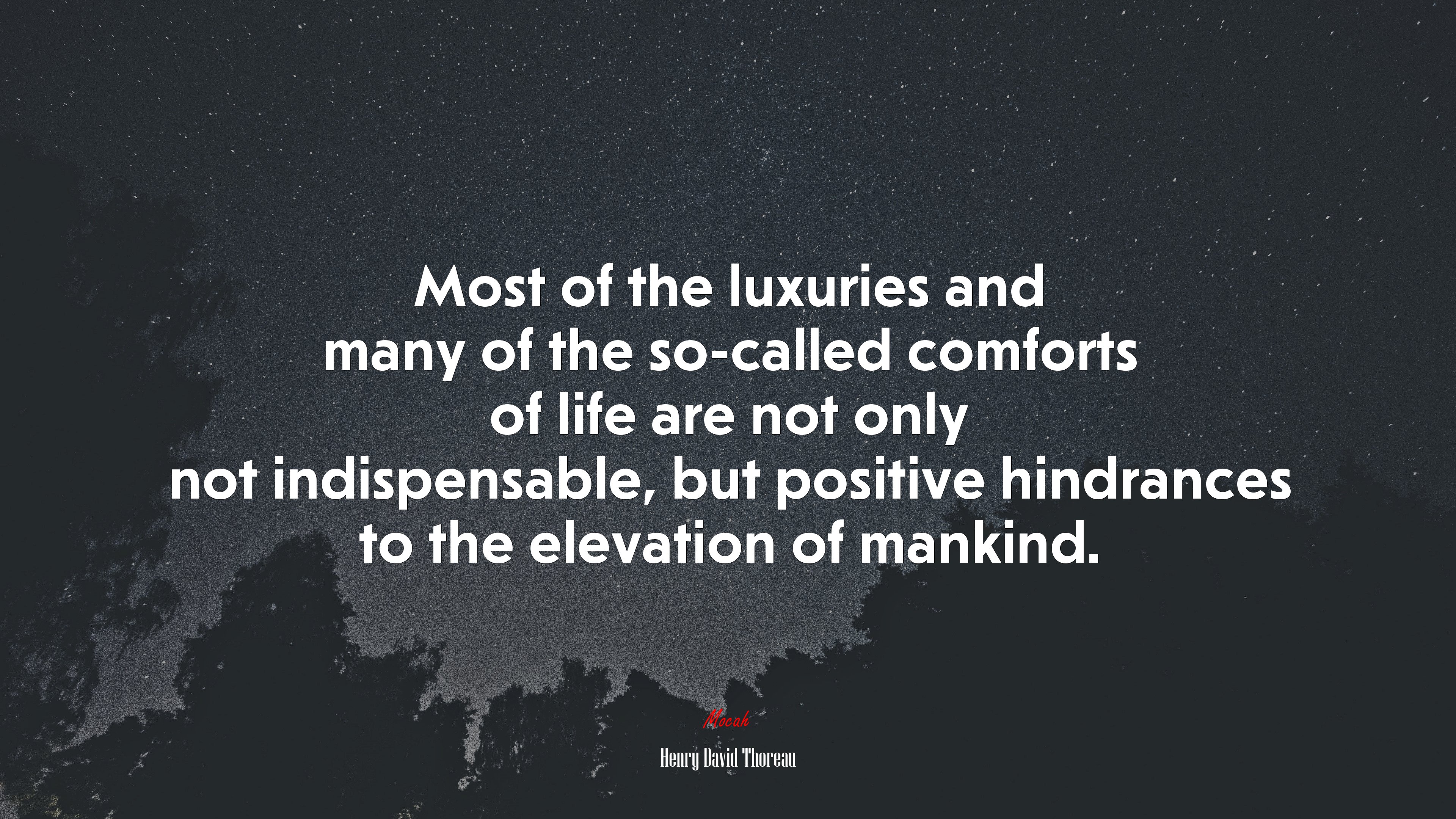 Most of the luxuries and many of the so-called comforts of life are not only not indispensable, but positive hindrances to the elevation of mankind. | Henry David Thoreau quote HD Wallpaper