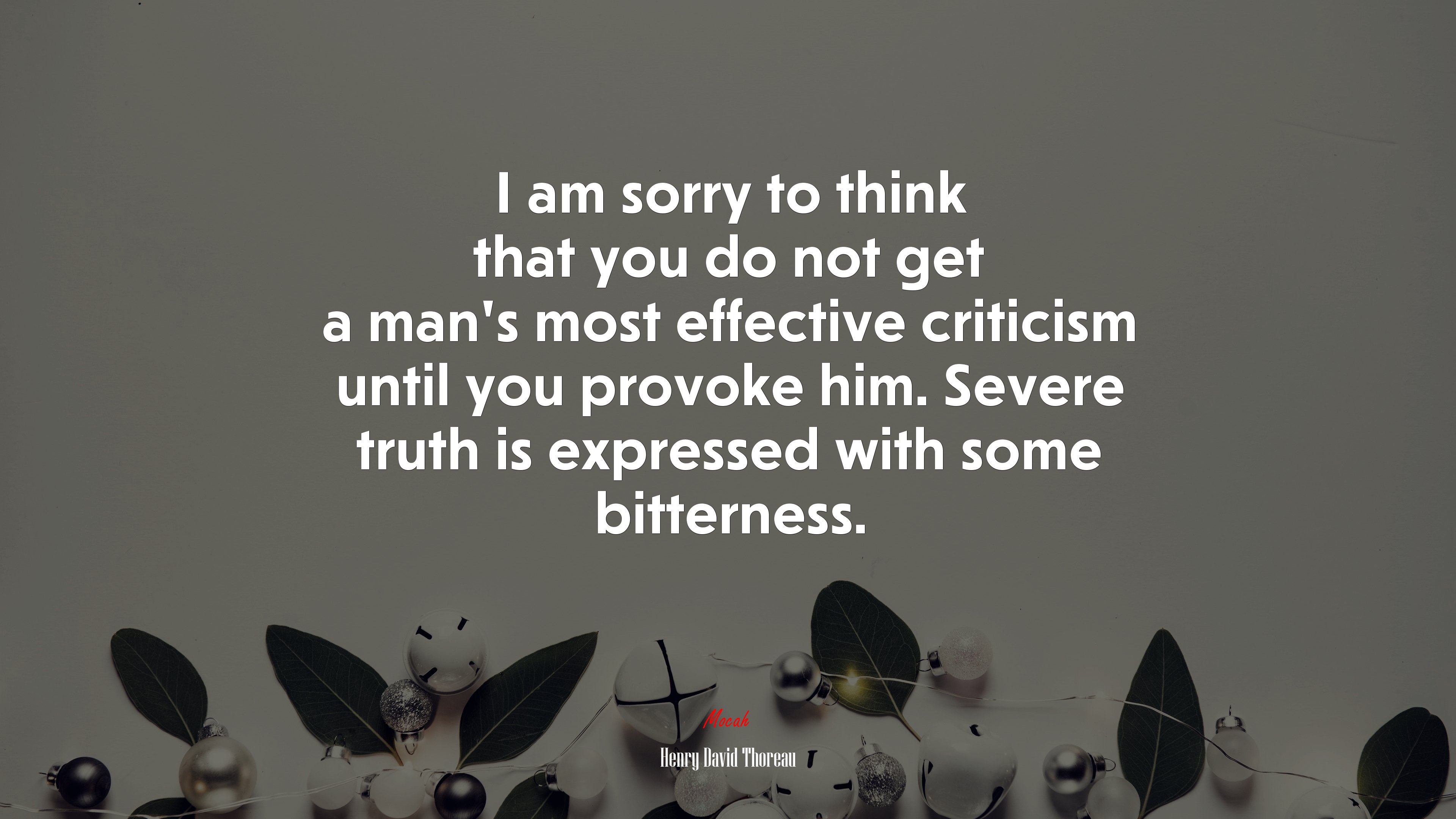I am sorry to think that you do not get a man’s most effective criticism until you provoke him. Severe truth is expressed with some bitterness. | Henry David Thoreau quote HD Wallpaper