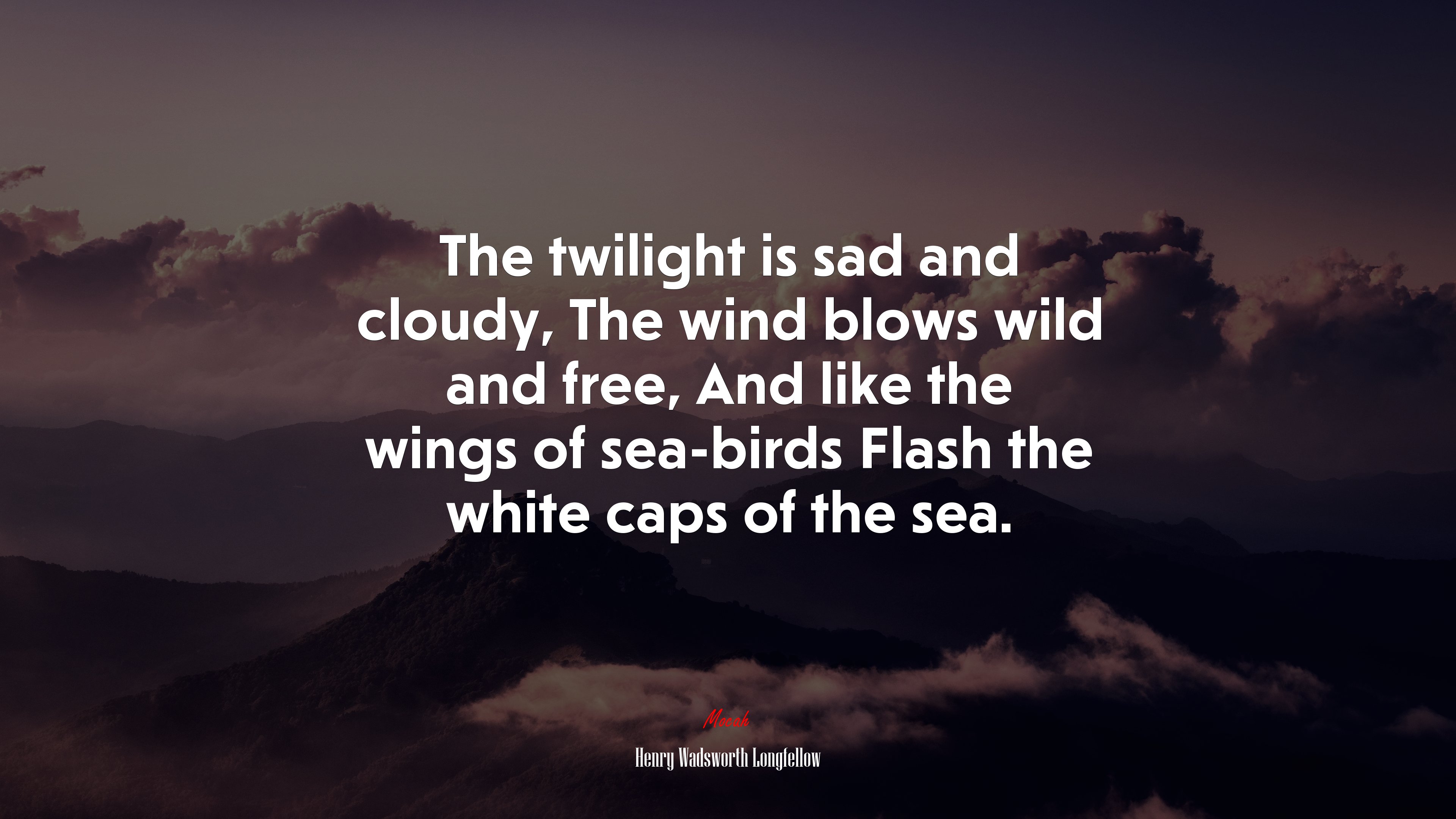 The twilight is sad and cloudy, The wind blows wild and free, And like the wings of sea-birds Flash the white caps of the sea. | Henry Wadsworth Longfellow quote HD Wallpaper