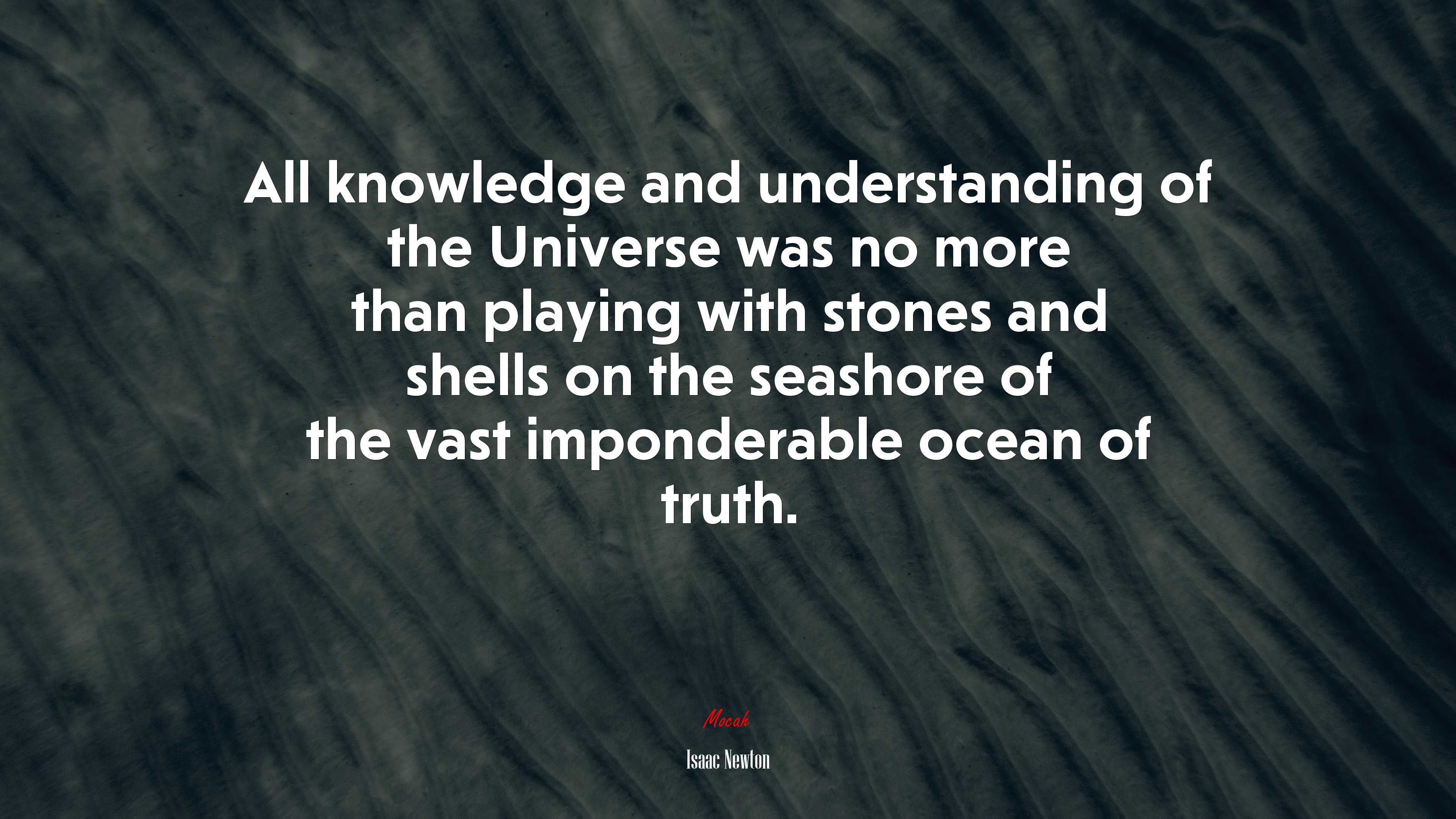 All knowledge and understanding of the Universe was no more than playing with stones and shells on the seashore of the vast imponderable ocean of truth. | Isaac Newton quote HD Wallpaper