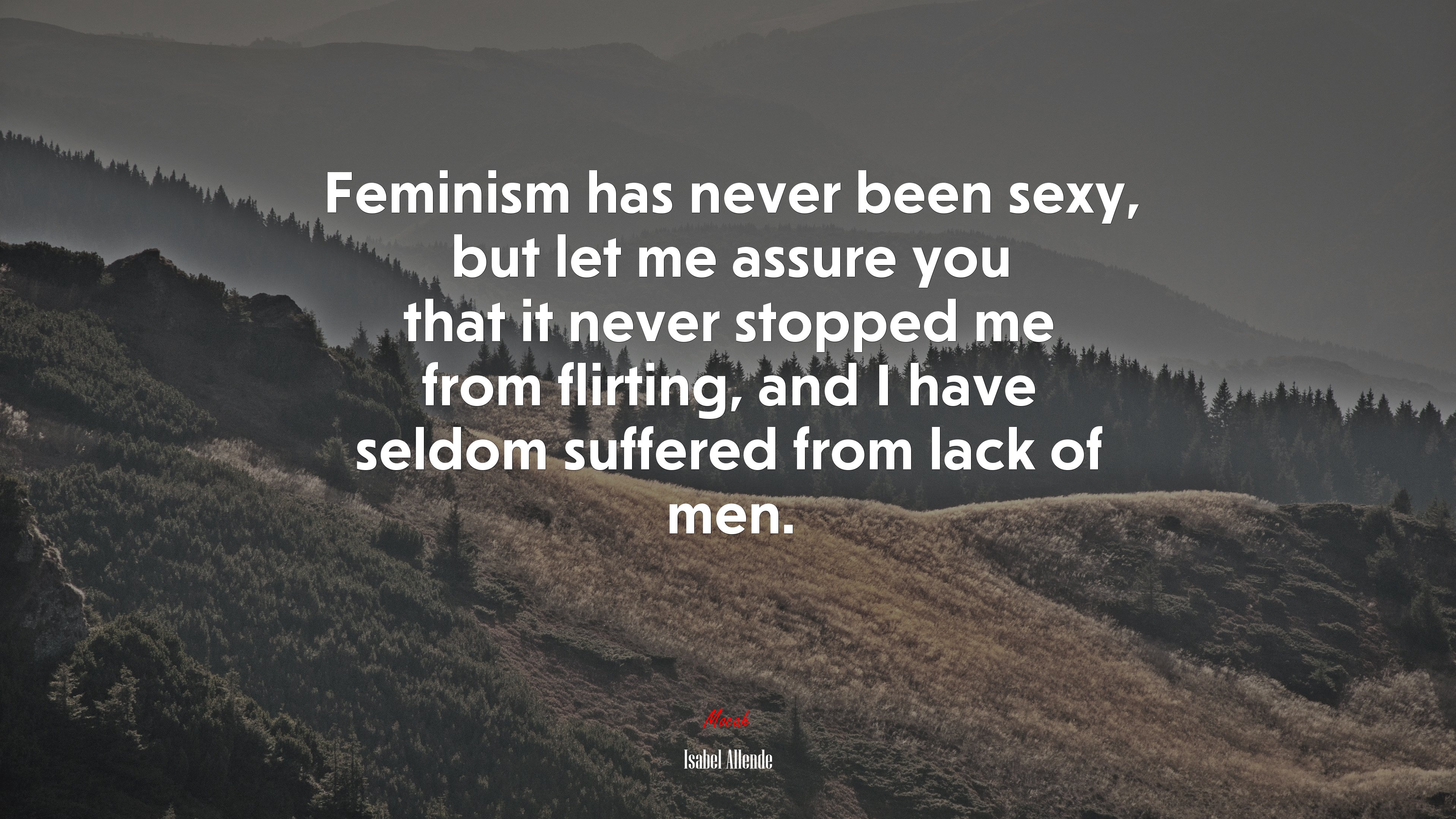 Feminism has never been sexy, but let me assure you that it never stopped me from flirting, and I have seldom suffered from lack of men. | Isabel Allende quote HD Wallpaper