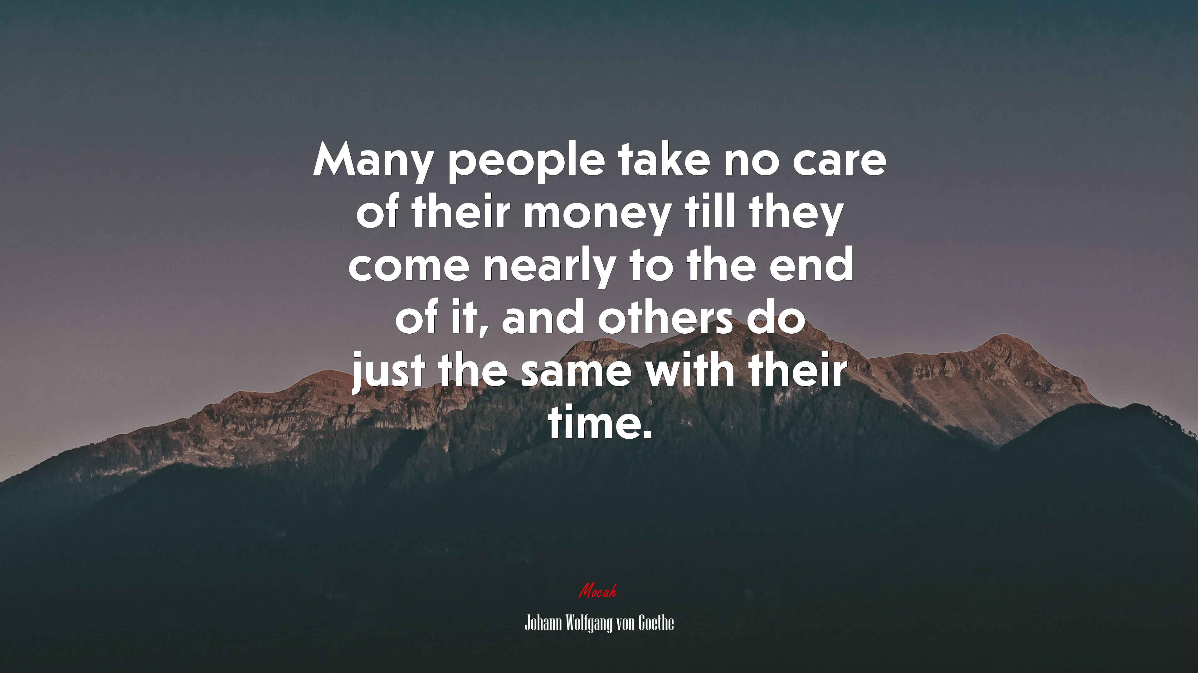 Many people take no care of their money till they come nearly to the end of it, and others do just the same with their time. | Johann Wolfgang von Goethe quote HD Wallpaper