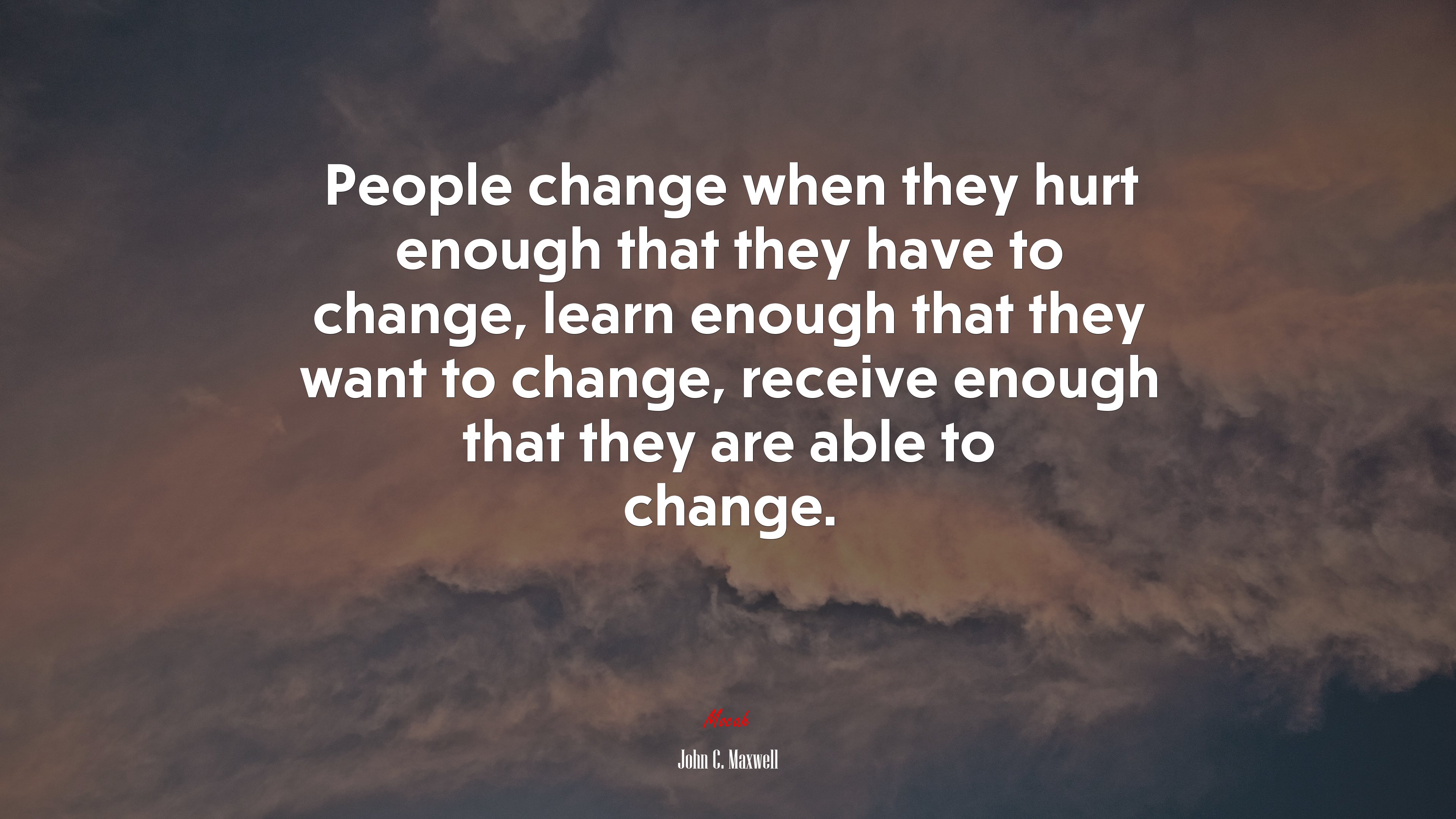 People change when they hurt enough that they have to change, learn enough that they want to change, receive enough that they are able to change. | John C. Maxwell quote HD Wallpaper