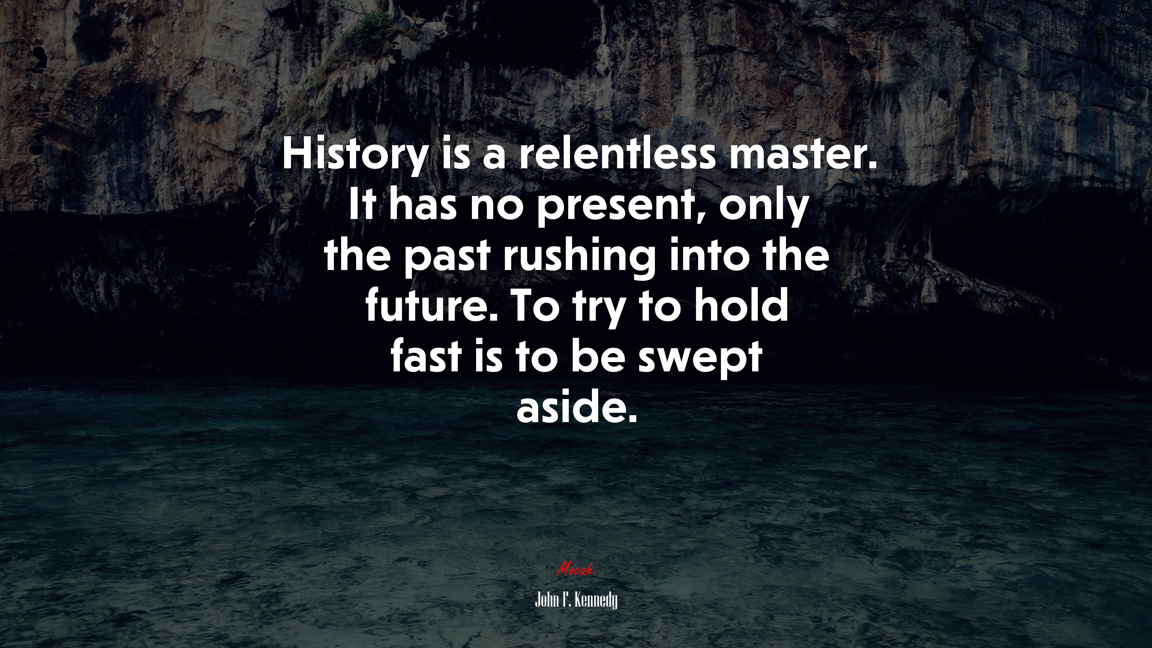 History is a relentless master. It has no present, only the past rushing into the future. To try to hold fast is to be swept aside. | John F. Kennedy quote HD Wallpaper